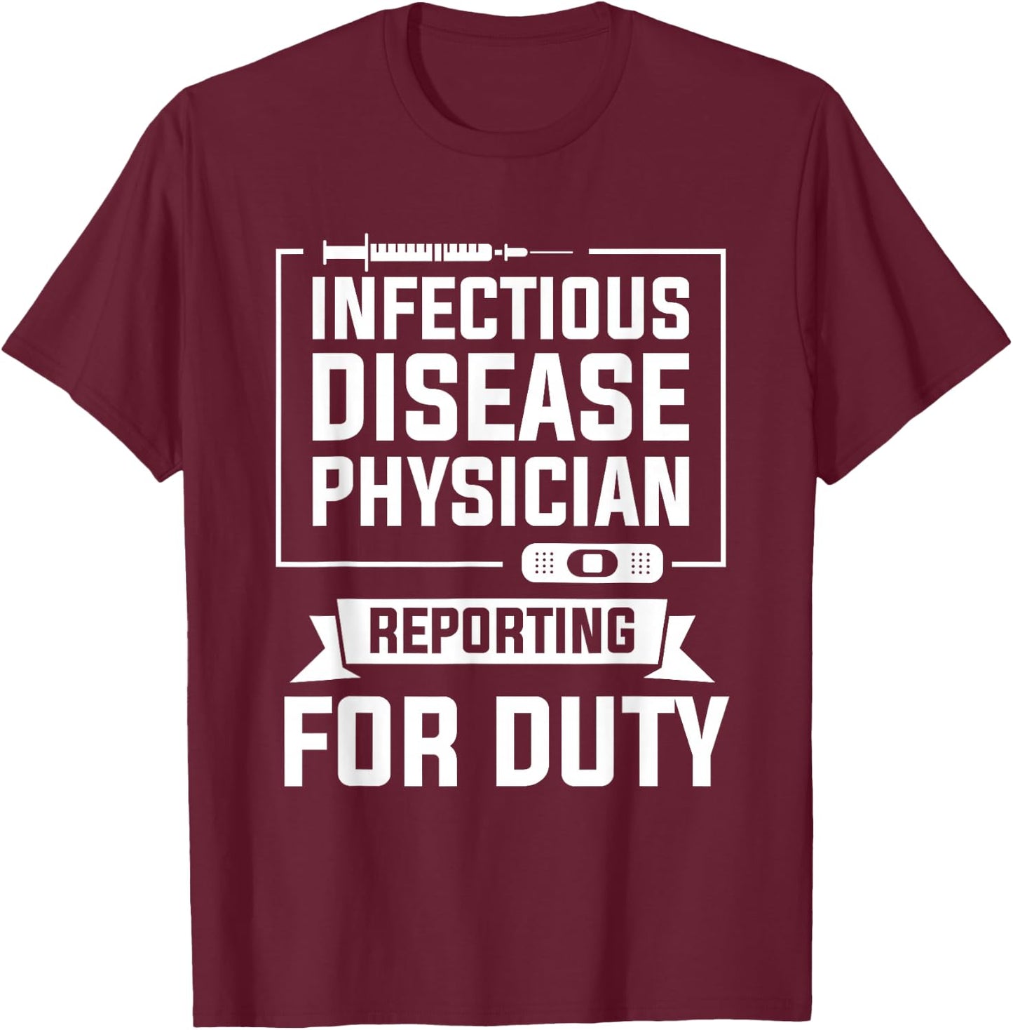 Infectious Disease Physician Reporting For Duty T-Shirt - T-Shirt | Maroon
