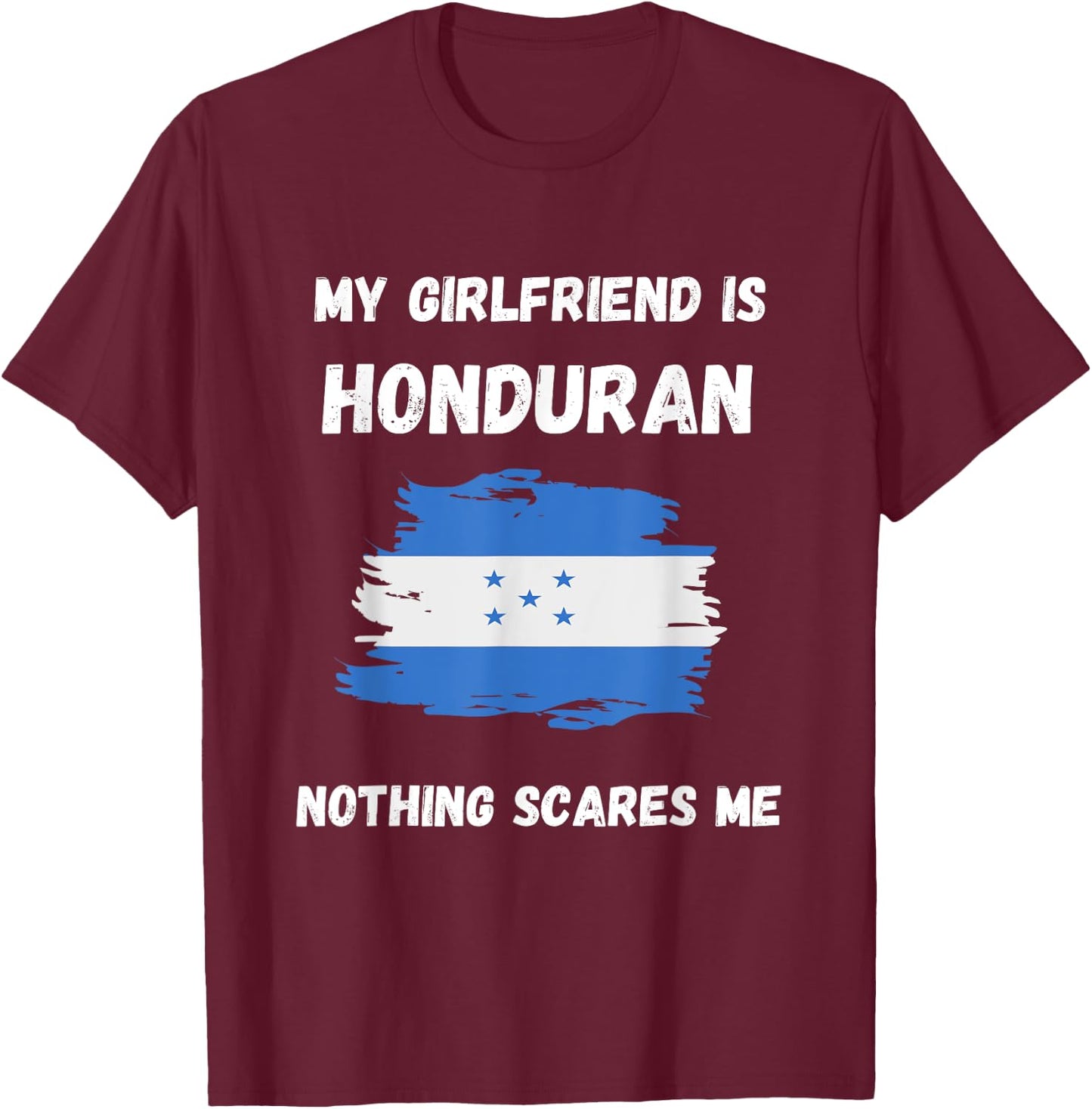 My Girlfriend Is Honduran Nothing Scares Me Honduras Flag T-Shirt - T-Shirt | Maroon