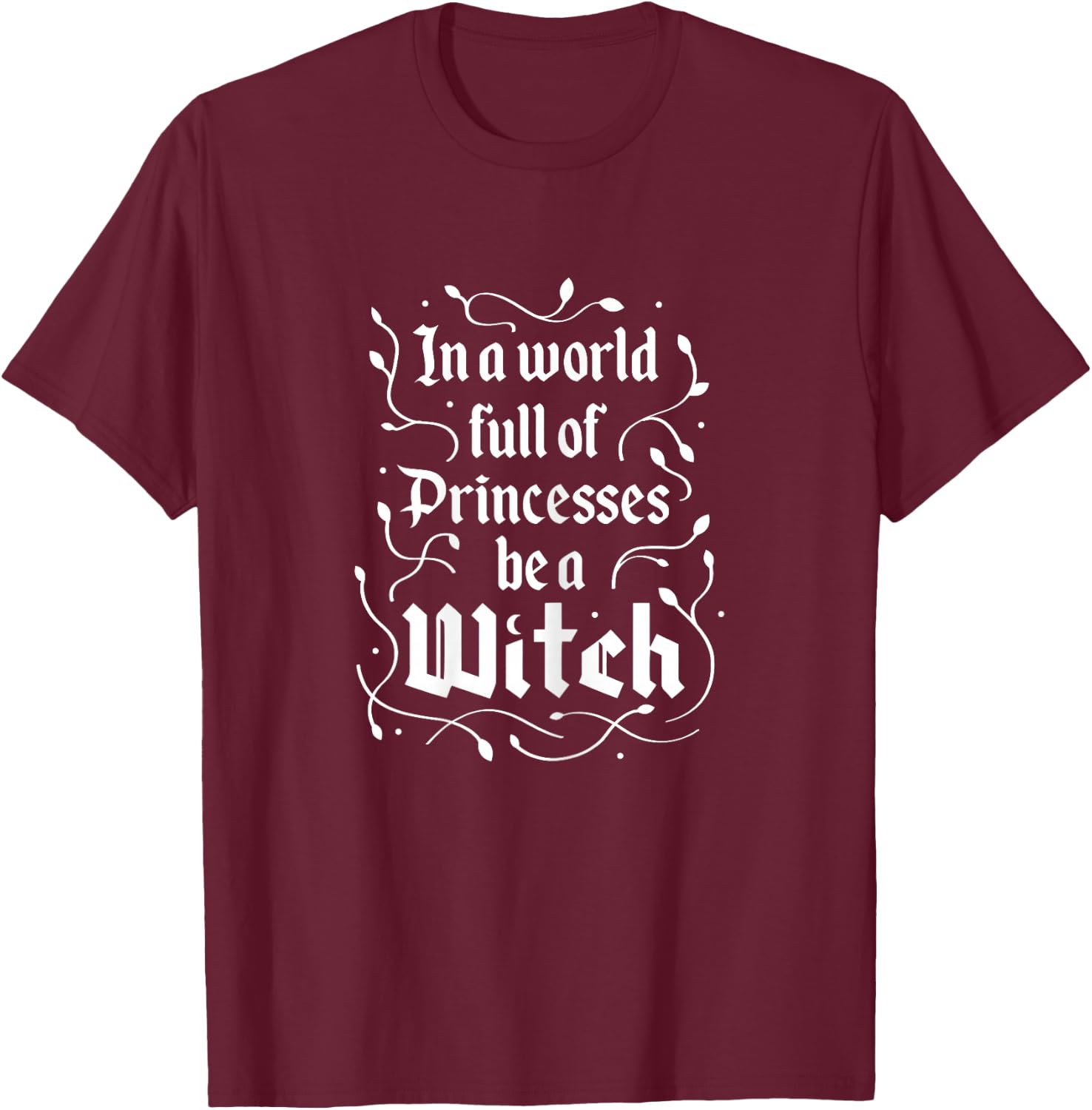 in A World Full of Princesses Be A Witch Funny Halloween T-Shirt - T-Shirt | Maroon