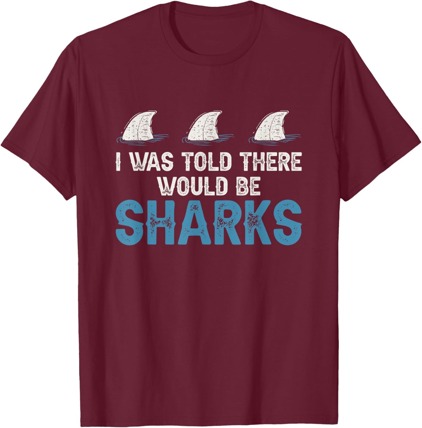Ocean I Was Told There Would Be Sharks Shark Weeks Lover T-Shirt - T-Shirt | Maroon