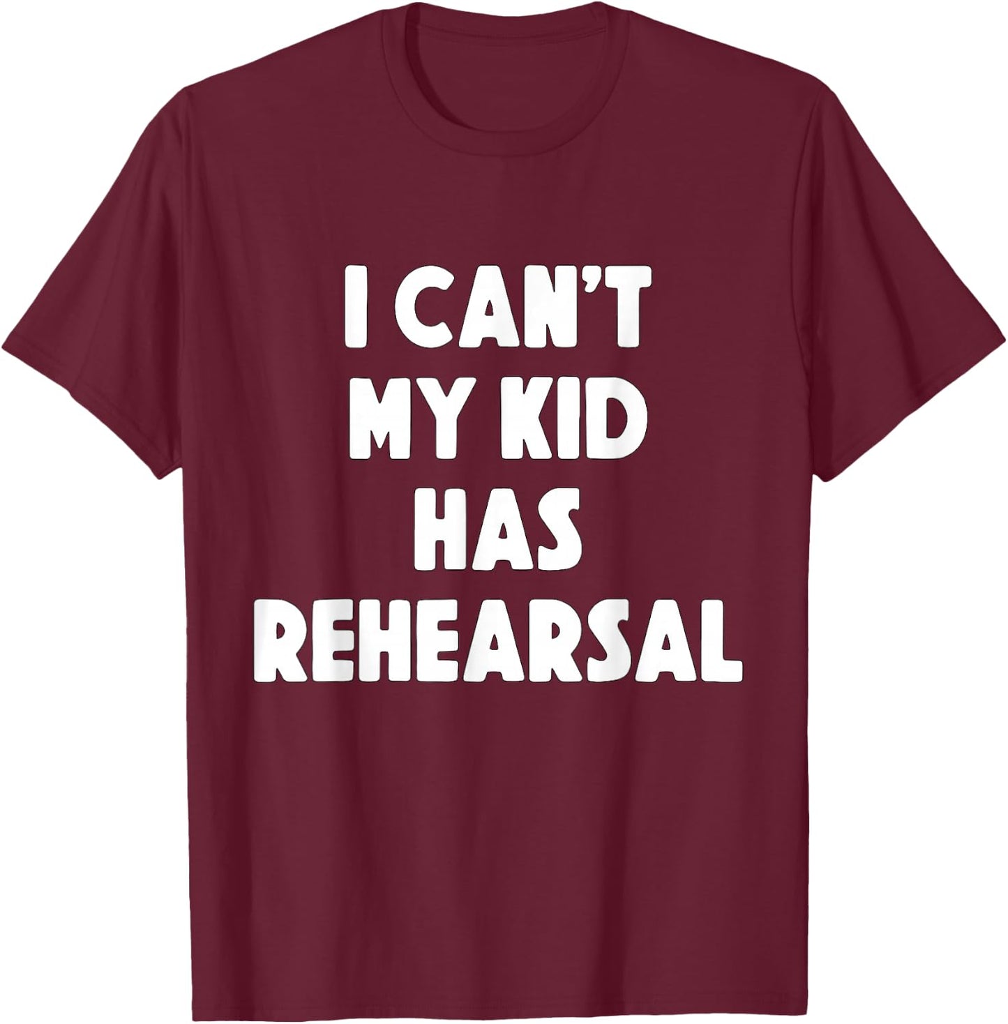 I can't my Kid has Rehearsal Theatre Mom Dad T-Shirt - T-Shirt | Maroon