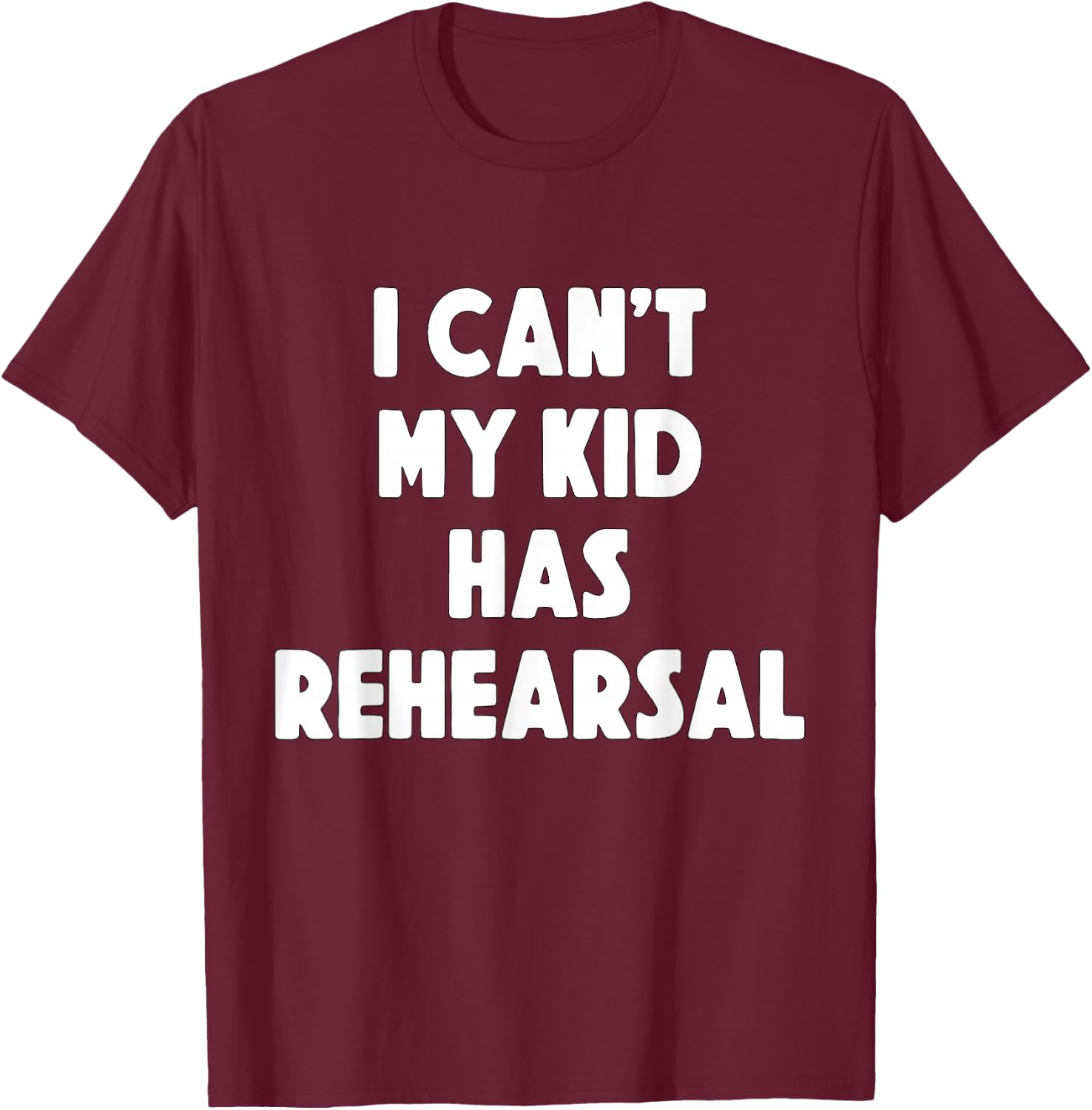 I can't my Kid has Rehearsal Theatre Mom Dad T-Shirt - T-Shirt | Maroon
