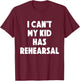 I can't my Kid has Rehearsal Theatre Mom Dad T-Shirt - T-Shirt | Maroon