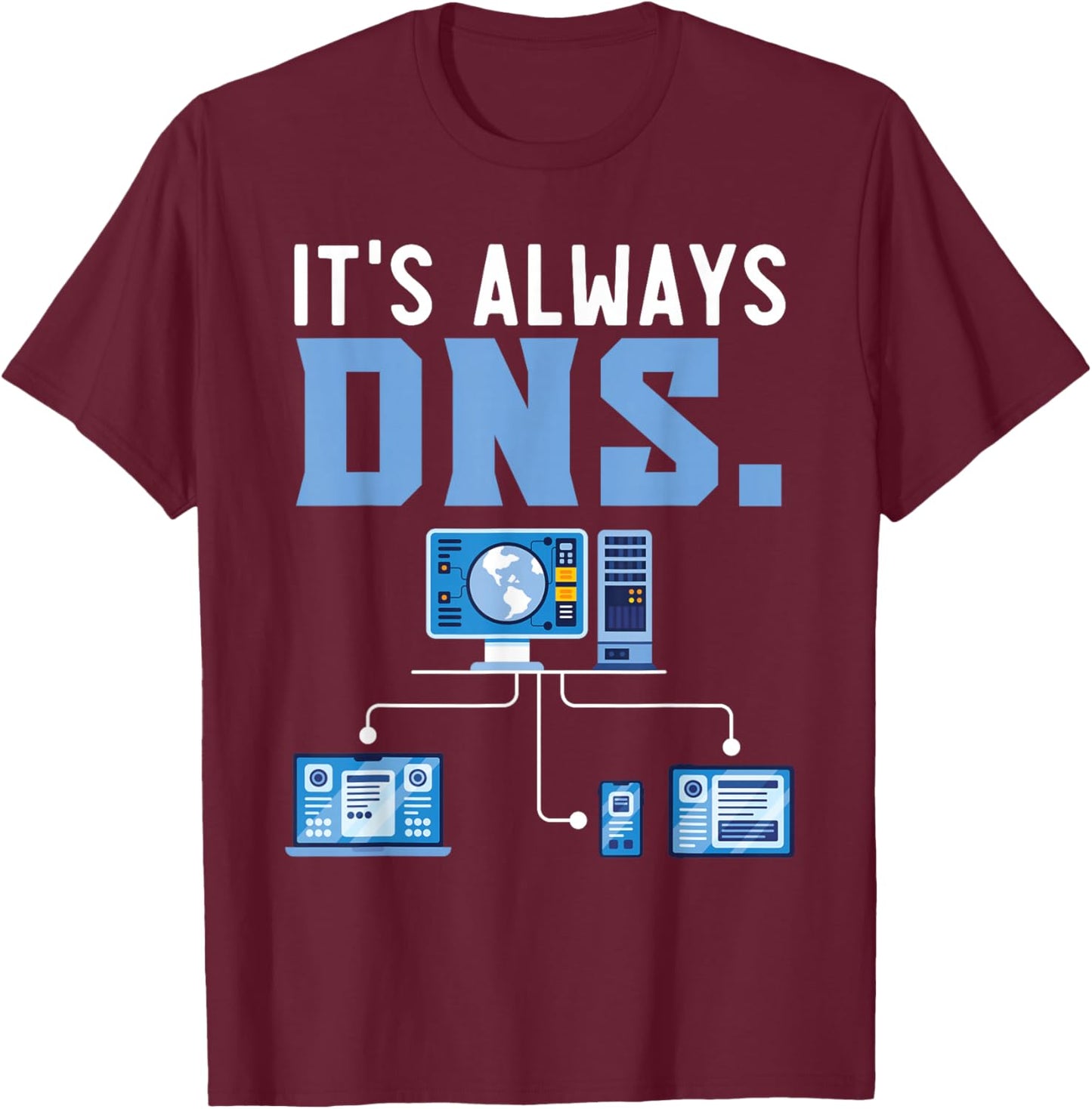 It's Always DNS Information Technology Tech Support T-Shirt - T-Shirt | Maroon