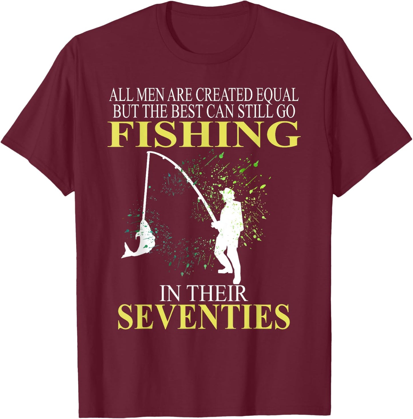 All Men Are Created Equal But The Best Can Still Go Fishing T-Shirt - T-Shirt | Maroon