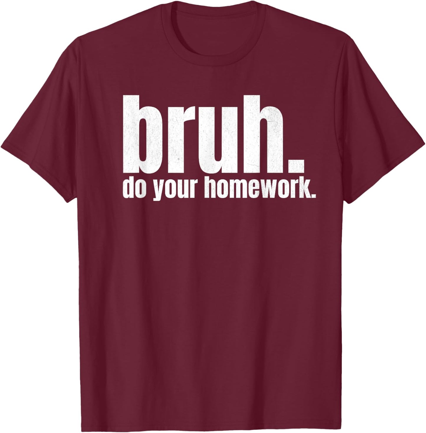 Do Your Homework Bruh Funny Middle School Elementary Teacher T-Shirt - T-Shirt | Maroon