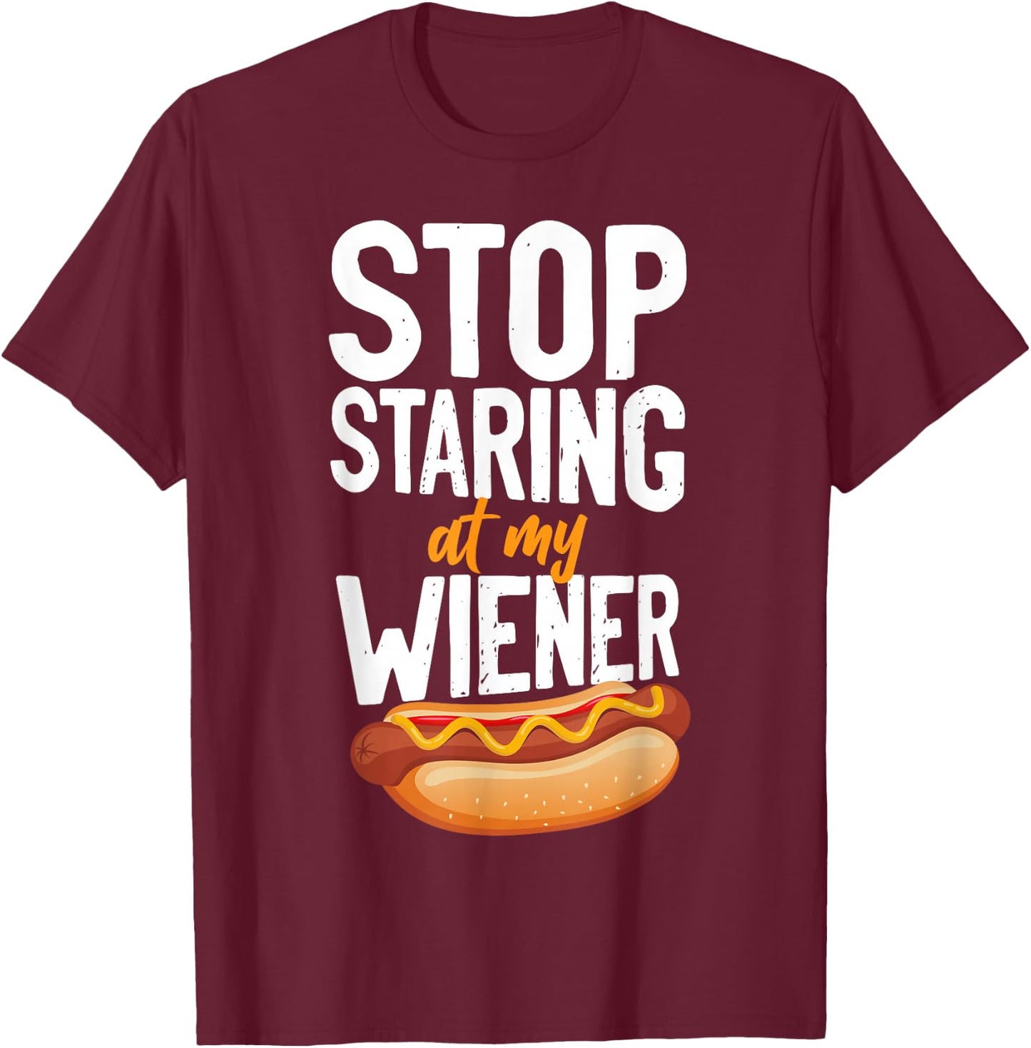 Hot Dog Adult Humor Pun Naughty Stop Staring At My Wiener! T-Shirt - T-Shirt | Maroon