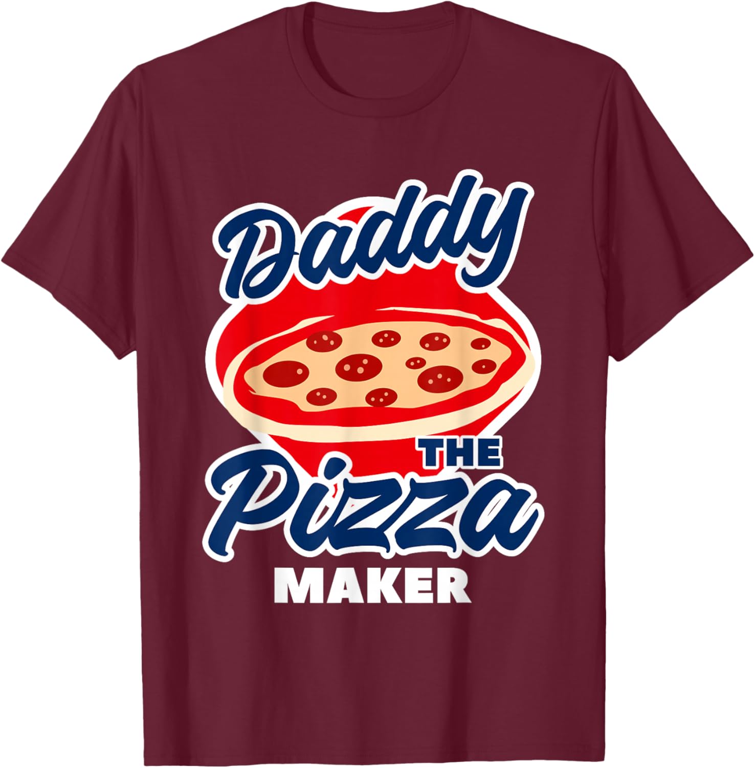 Daddy The Pizza Maker Pizza Making T-Shirt - T-Shirt | Maroon
