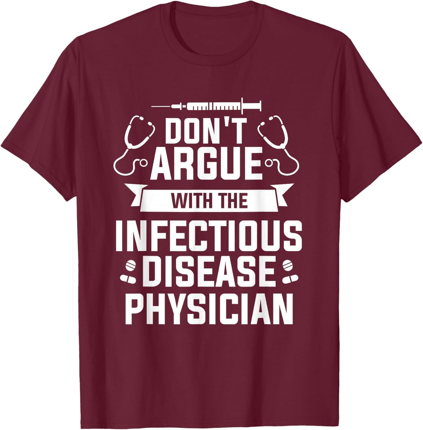 Don't Argue With The Infectious Disease Physician T-Shirt - T-Shirt | Maroon