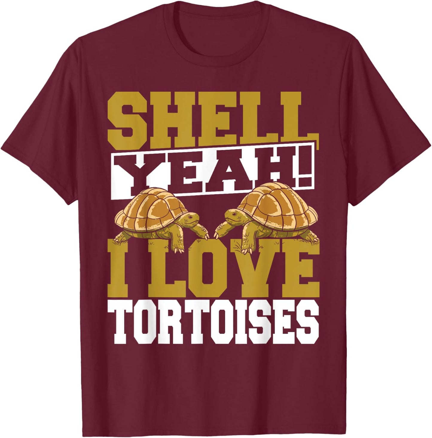 Shell Yeah I Love Tortoises Pet Lover Reptile Turtle T-Shirt - T-Shirt | Maroon