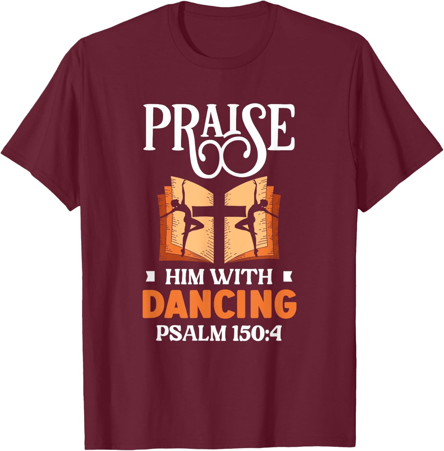 Praise Him With Dancing Dancer Religion Dance T-Shirt - T-Shirt | Maroon