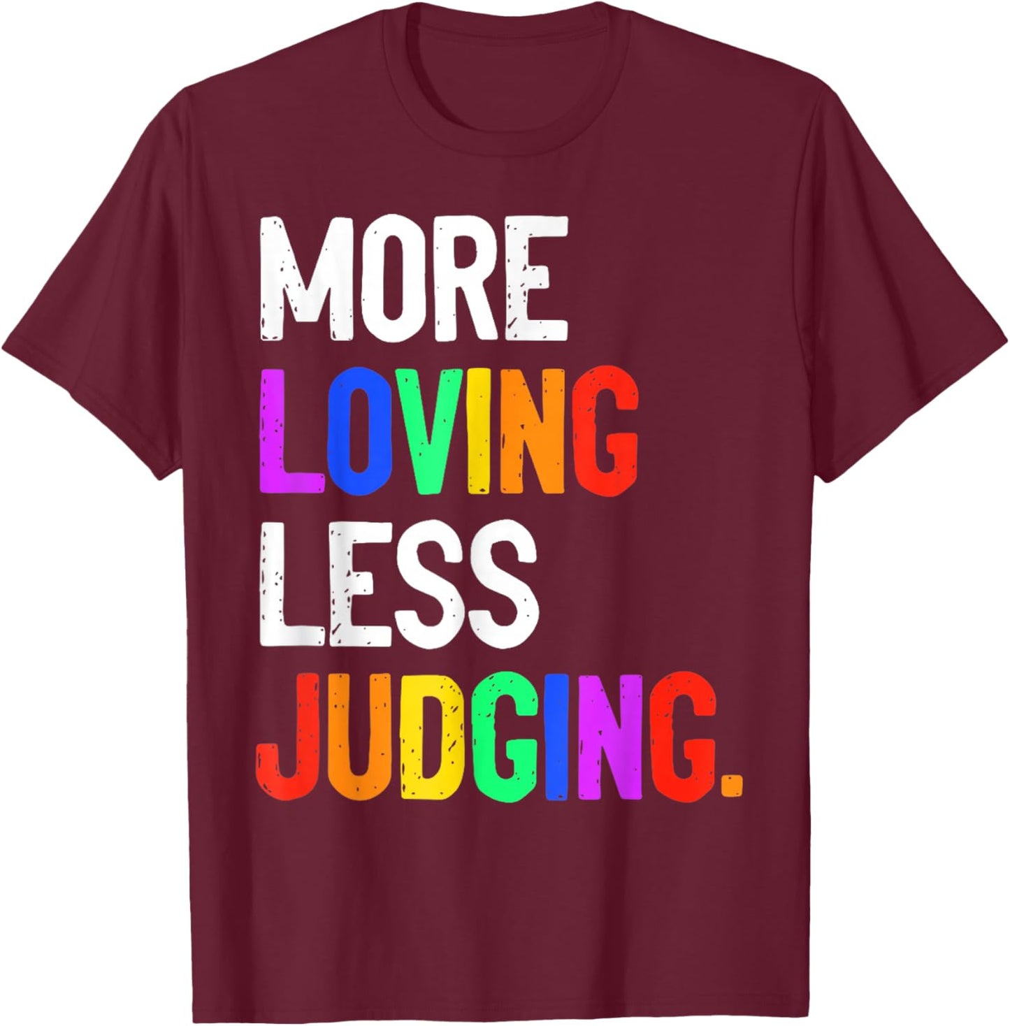 More Loving Less Judging T-Shirt - T-Shirt | Maroon