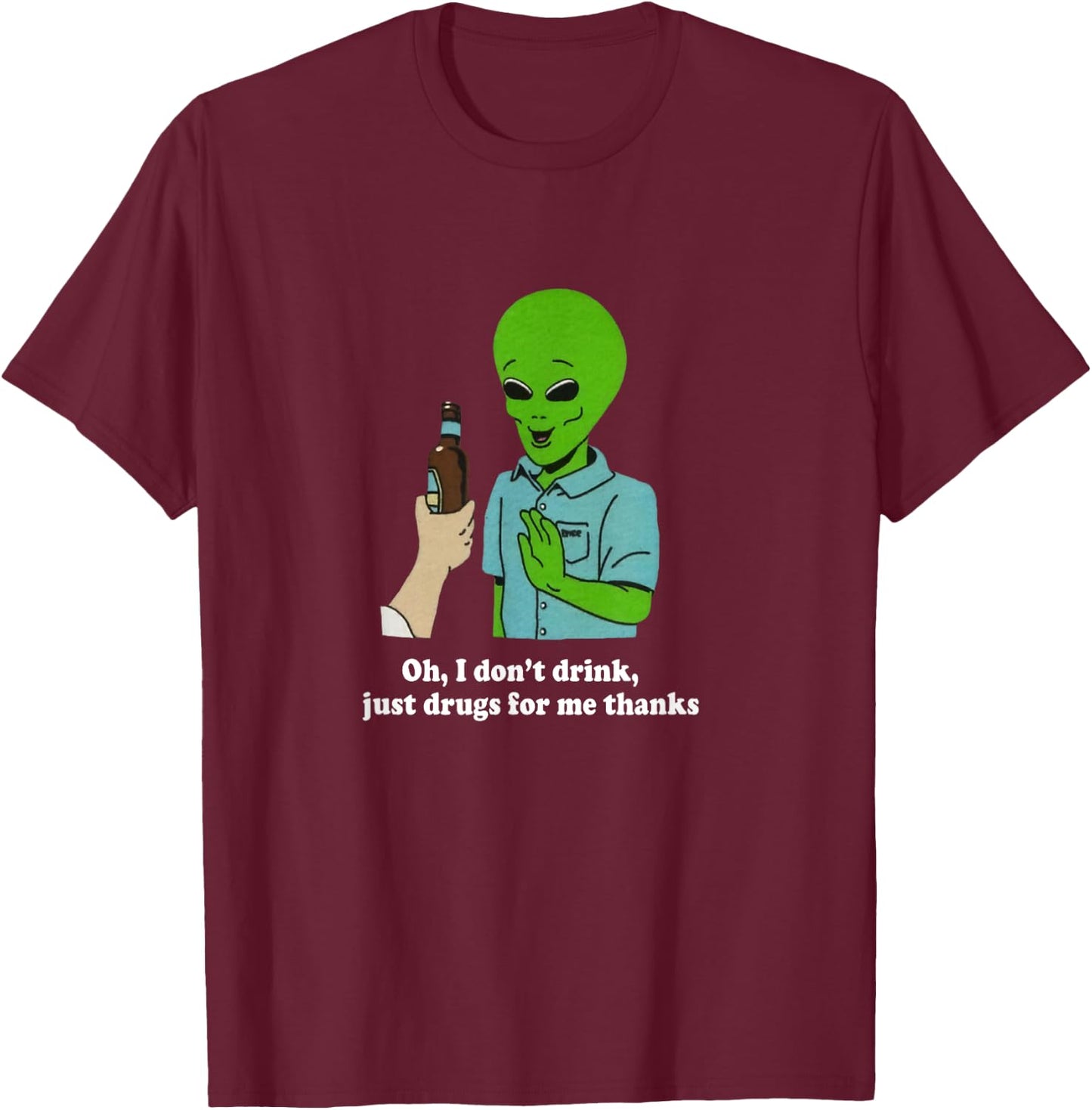 Oh I Don't Drink Just Drugs For Me Thanks Funny Alien T-Shirt - T-Shirt | Maroon