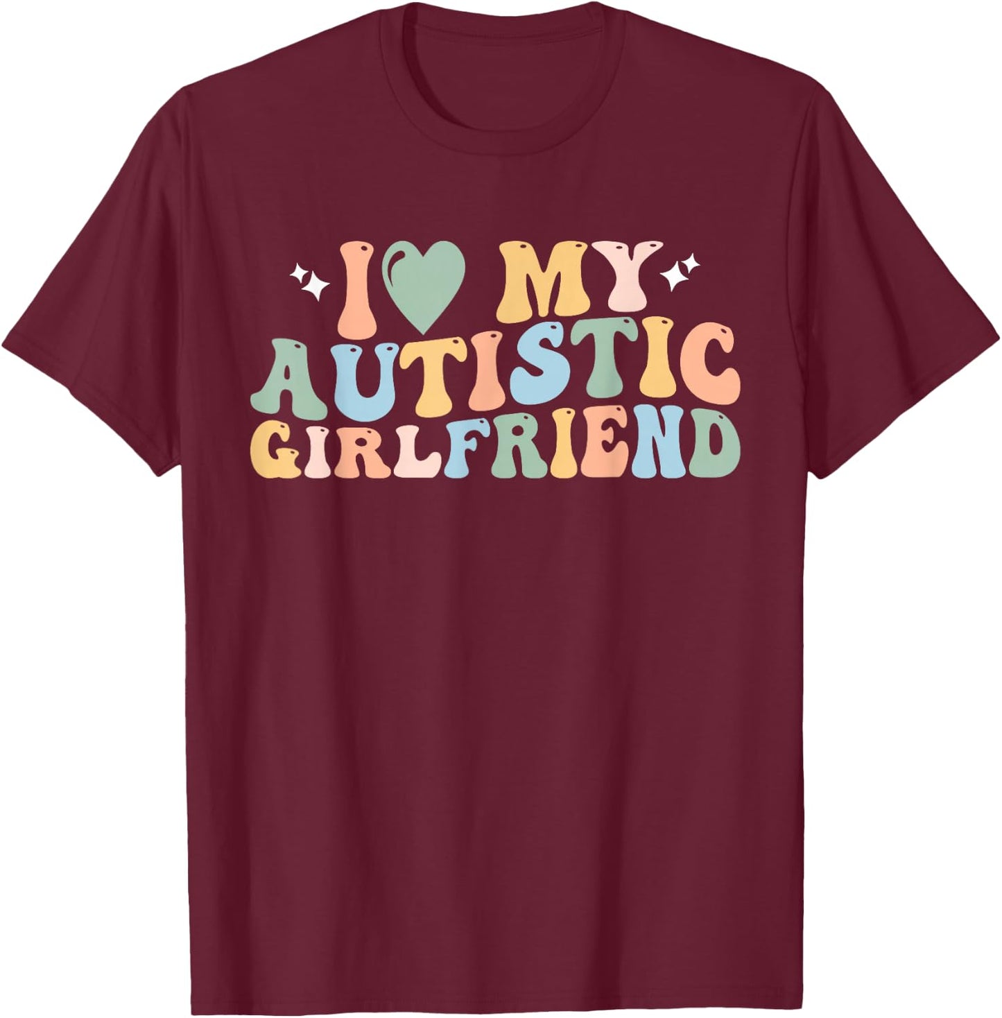I Love My Autistic Girlfriend I Heart My Autistic Girlfriend T-Shirt - T-Shirt | Maroon