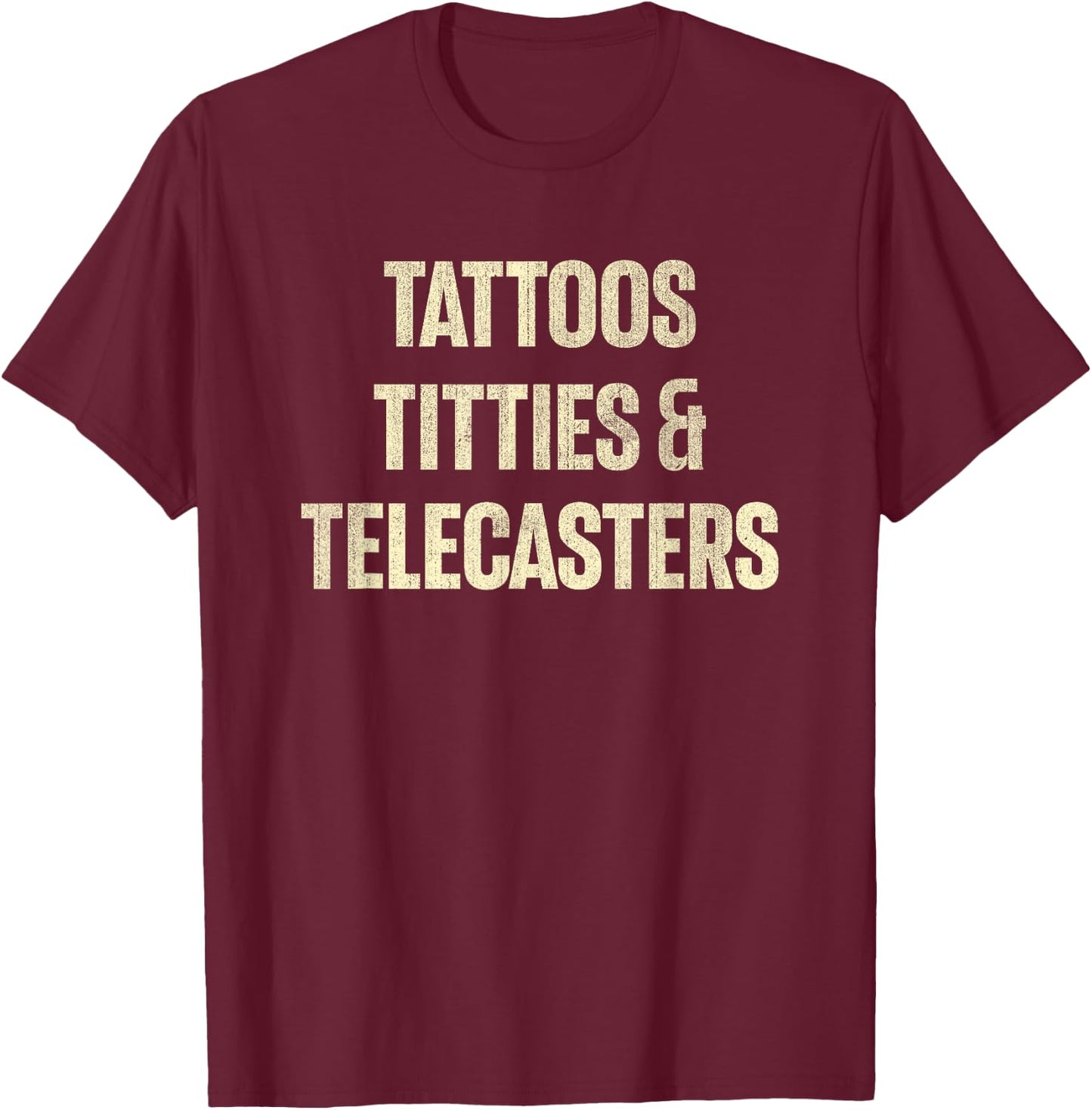 Tattoos Titties And Telecasters Funny Sarcastic T-Shirt - T-Shirt | Maroon