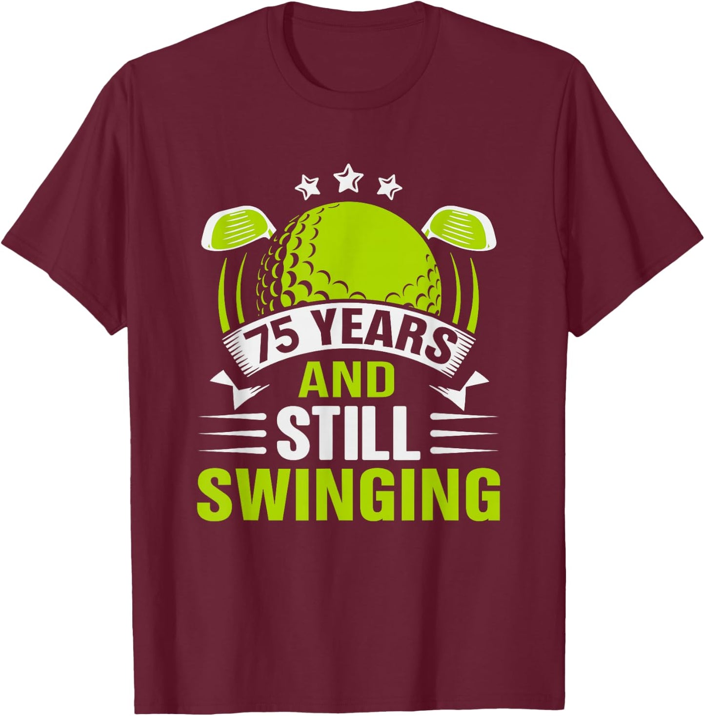 75 Years and Still Swinging 75th Birthday Golf T-Shirt - T-Shirt | Maroon