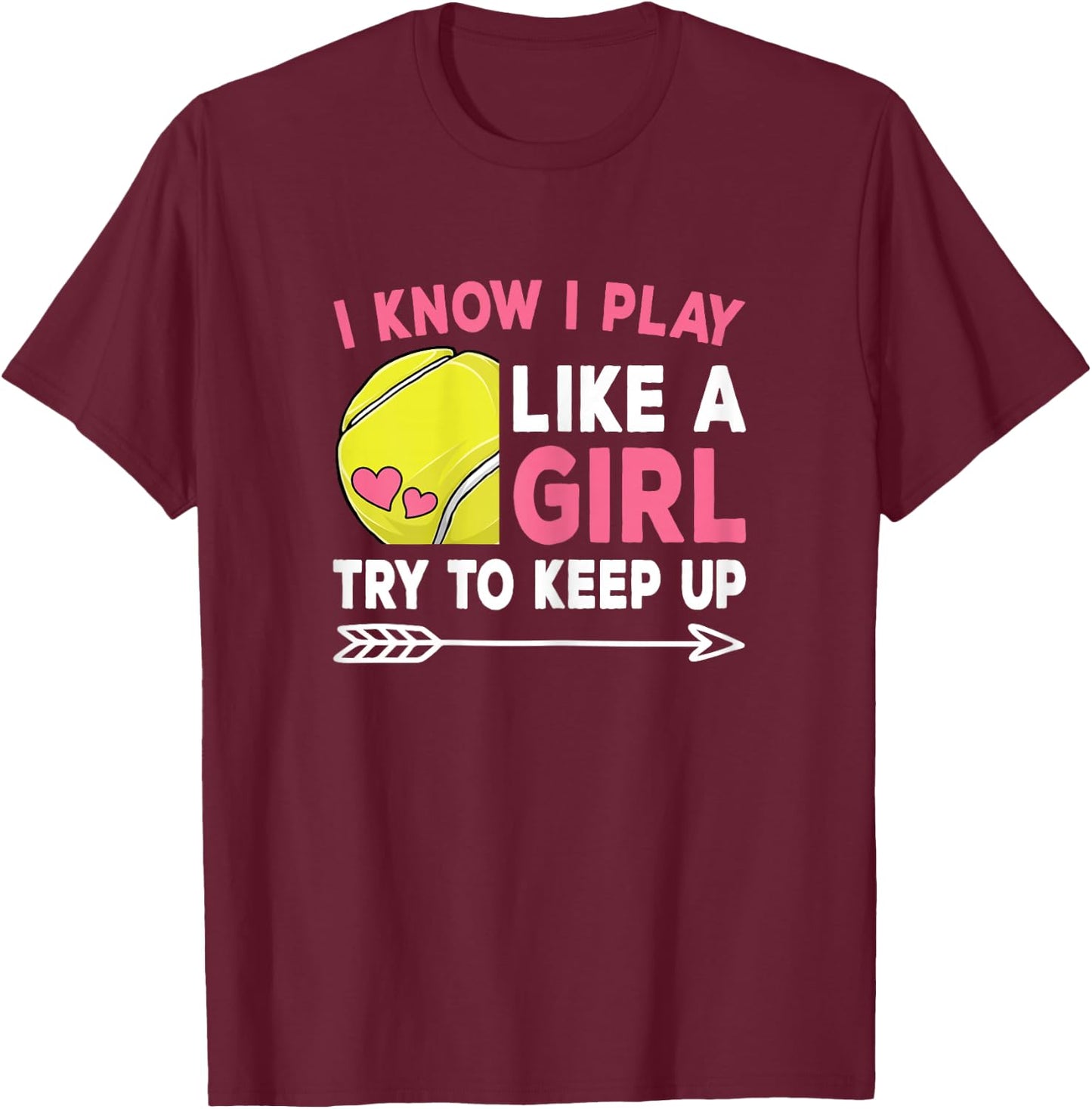 I Know I Play Like A Girl Try To Keep Up Cute Tennis Women T-Shirt - T-Shirt | Maroon