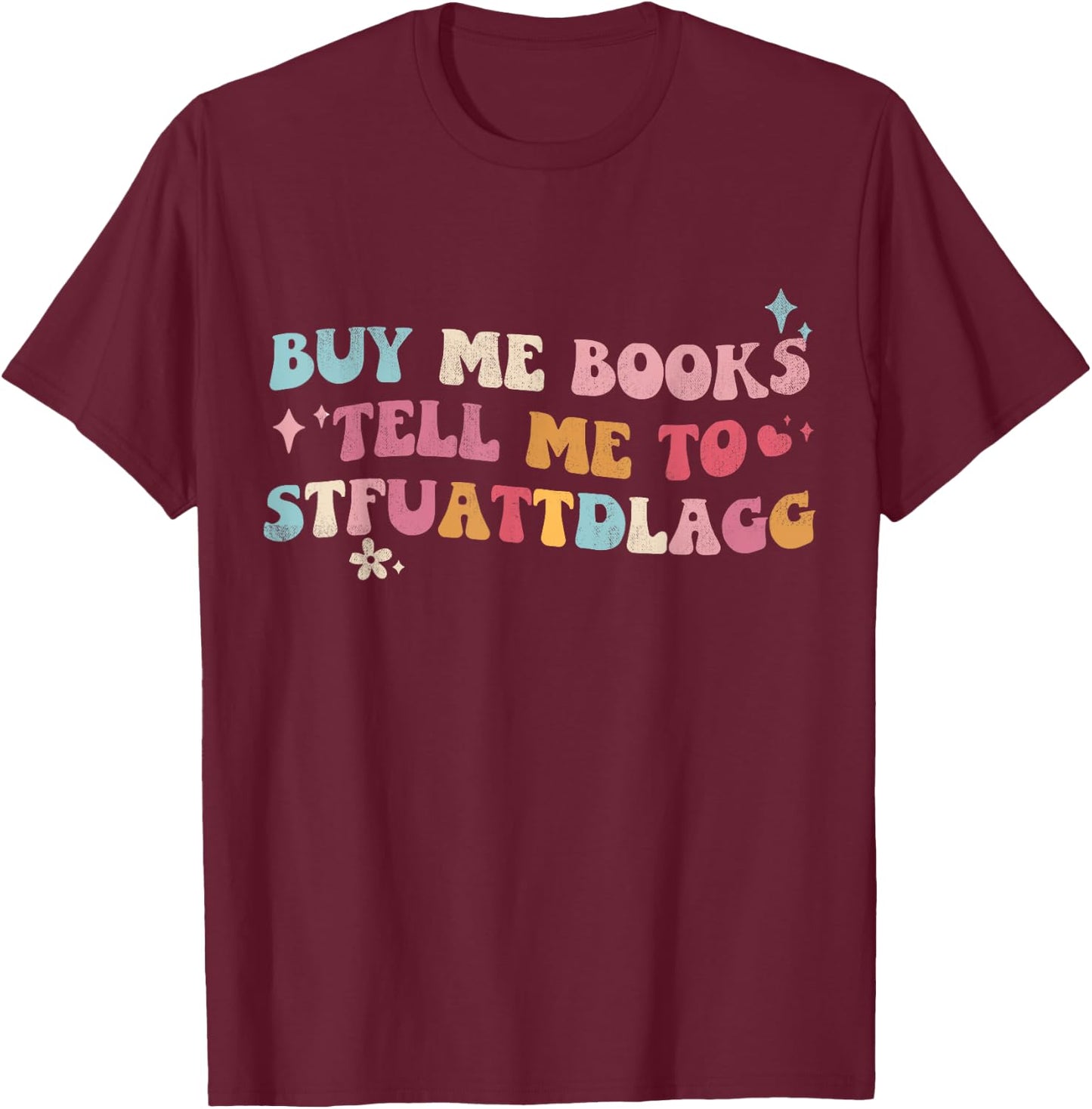 Buy Me Books And Tell Me To STFUATTDLAGG Bookish T-Shirt - T-Shirt | Maroon