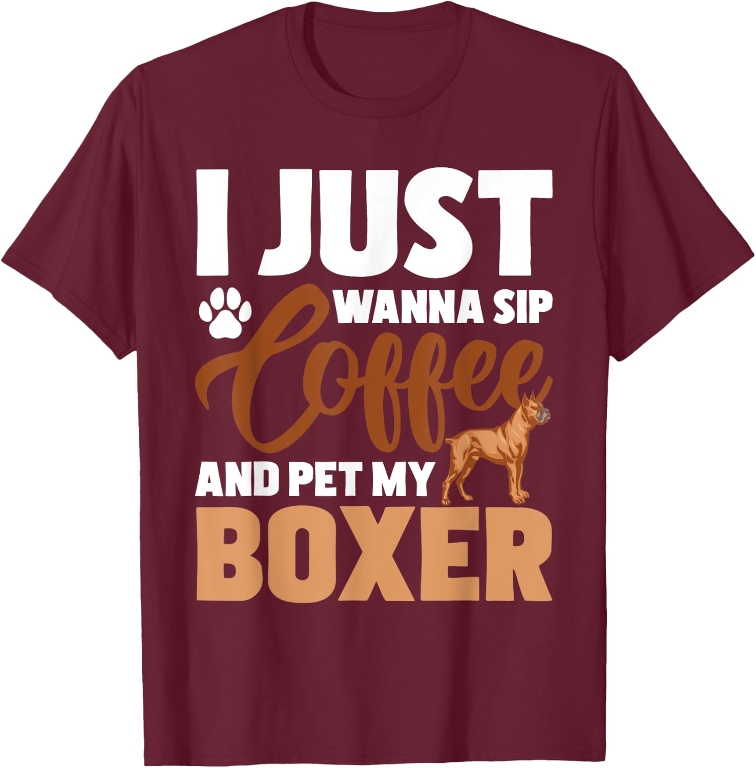 I Just Wanna Sip Coffee And Pet My Boxer - Dog Lover T-Shirt - T-Shirt | Maroon