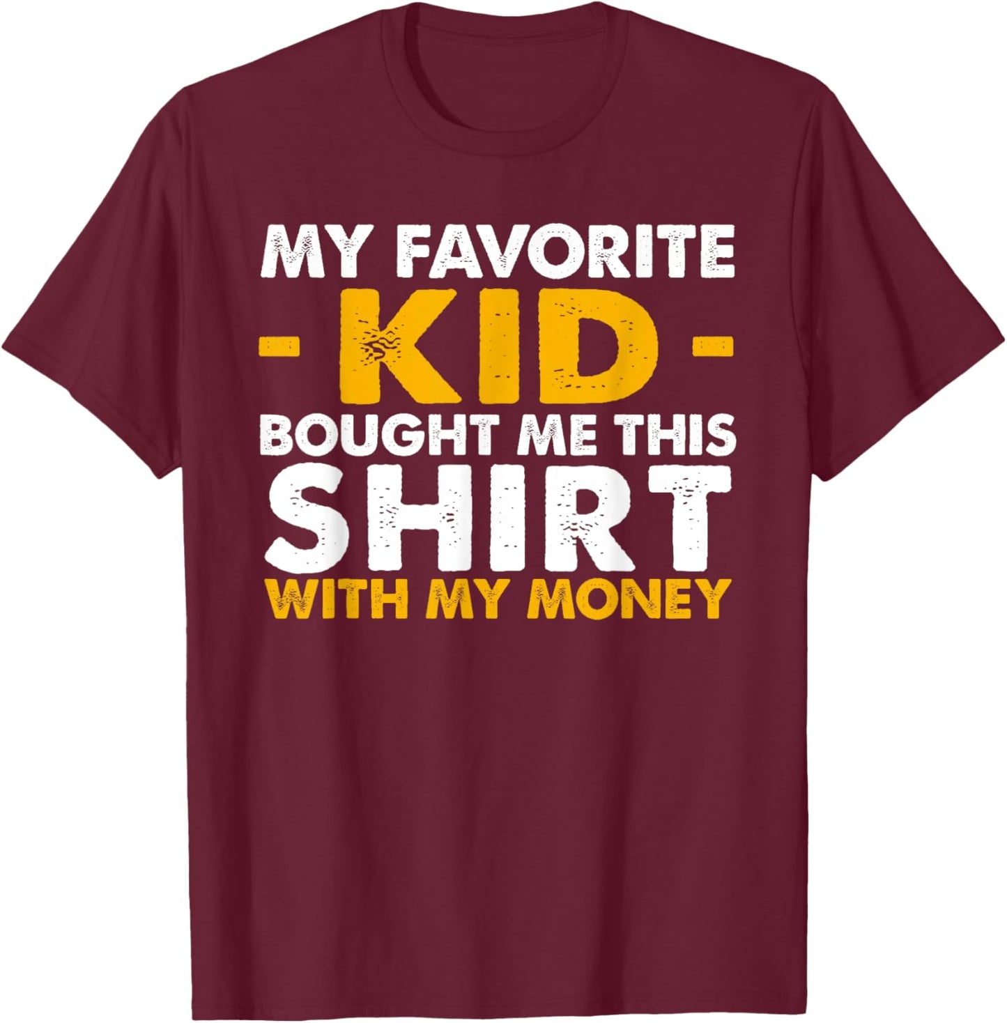 My Favorite Kid Bought Me This Shirt With My Money T-Shirt - T-Shirt | Maroon