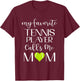 My Favorite Tennis Player Calls Me Mom Tennis Mom T-Shirt - T-Shirt | Maroon