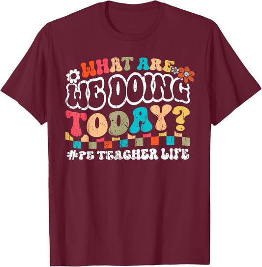 What Are We Doing Today PE Teacher Life Back to School Men Women T-Shirt - T-Shirt | Maroon