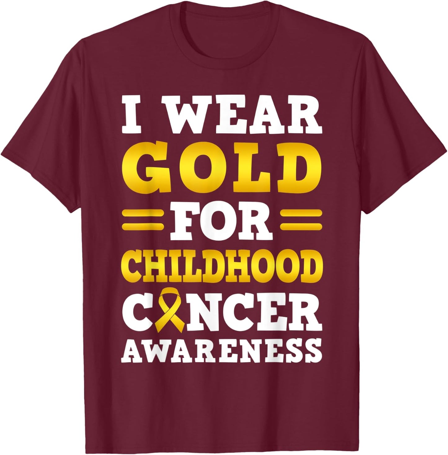 I Wear Gold For Childhood Cancer Awareness T-Shirt - T-Shirt | Maroon