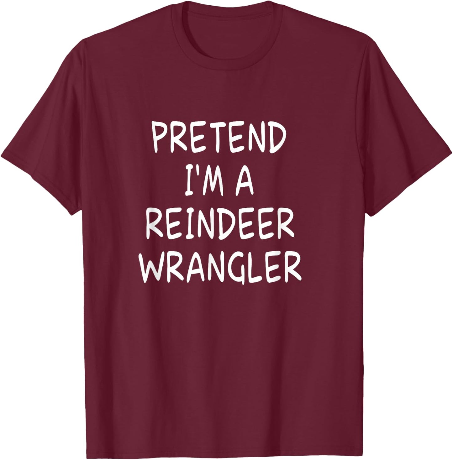 Pretend I'm a Reindeer Wrangler Halloween Party Costume T-Shirt - T-Shirt | Maroon