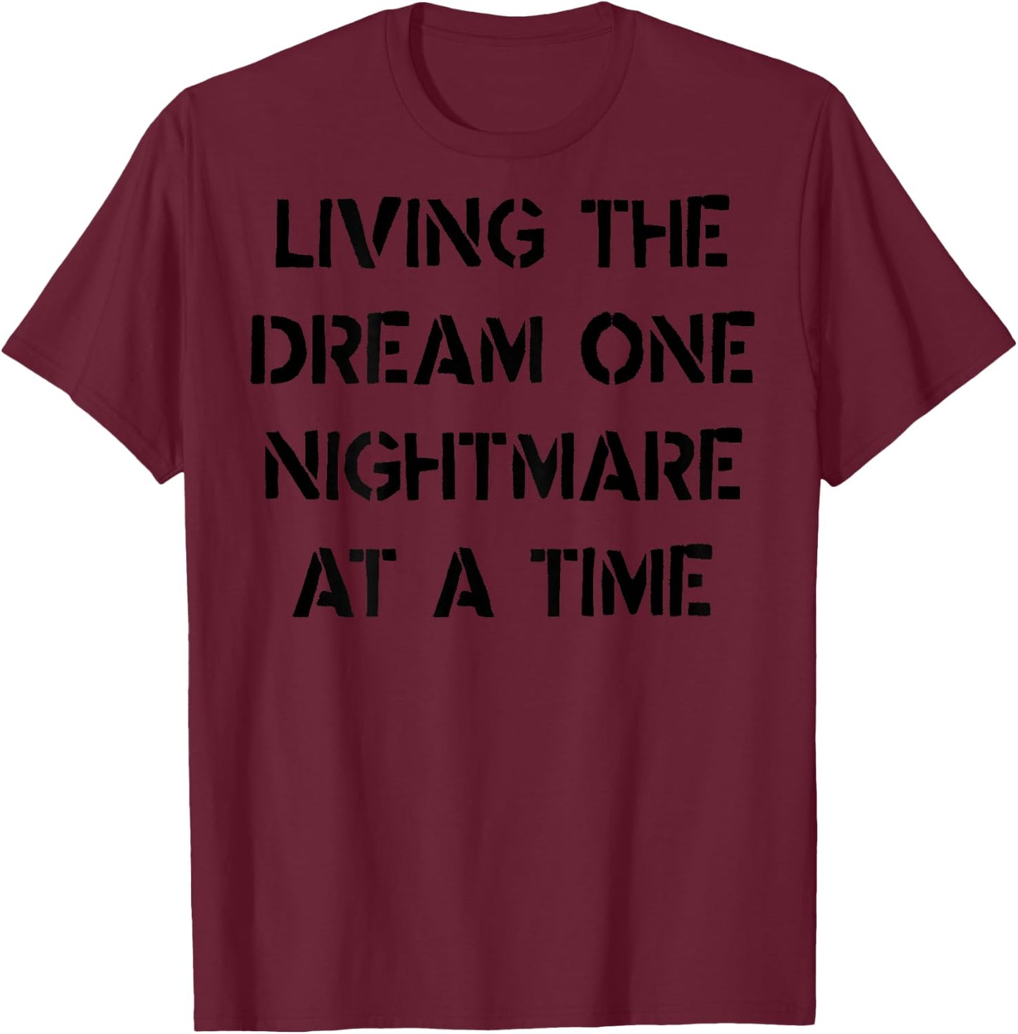 Living The Dream One Nightmare At A Time Funny (on back) T-Shirt - T-Shirt | Maroon