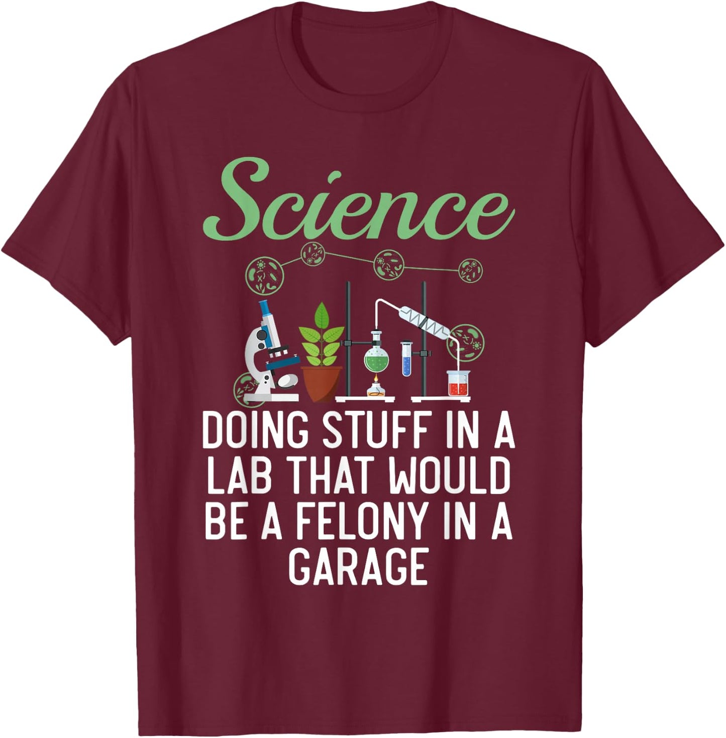 Science Doing Stuff In A Lab That Would Be Felony In Garage T-Shirt - T-Shirt | Maroon