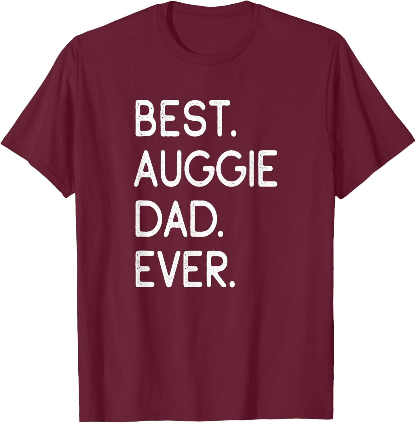 Auggies Best Auggie Dad Ever T-Shirt - T-Shirt | Maroon