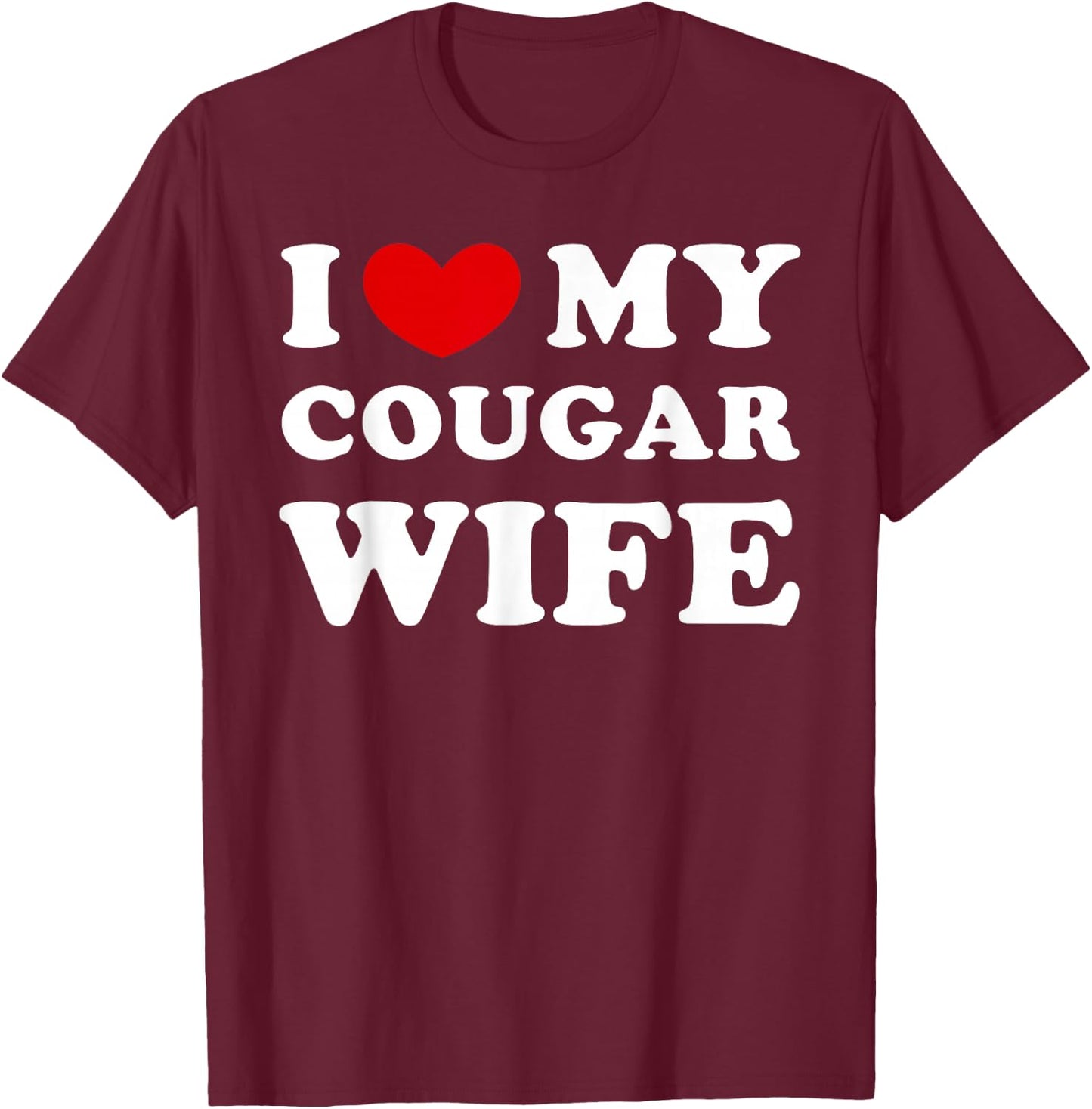 I Love My Cougar Wife, I Love My Cougar Wife T-Shirt - T-Shirt | Maroon