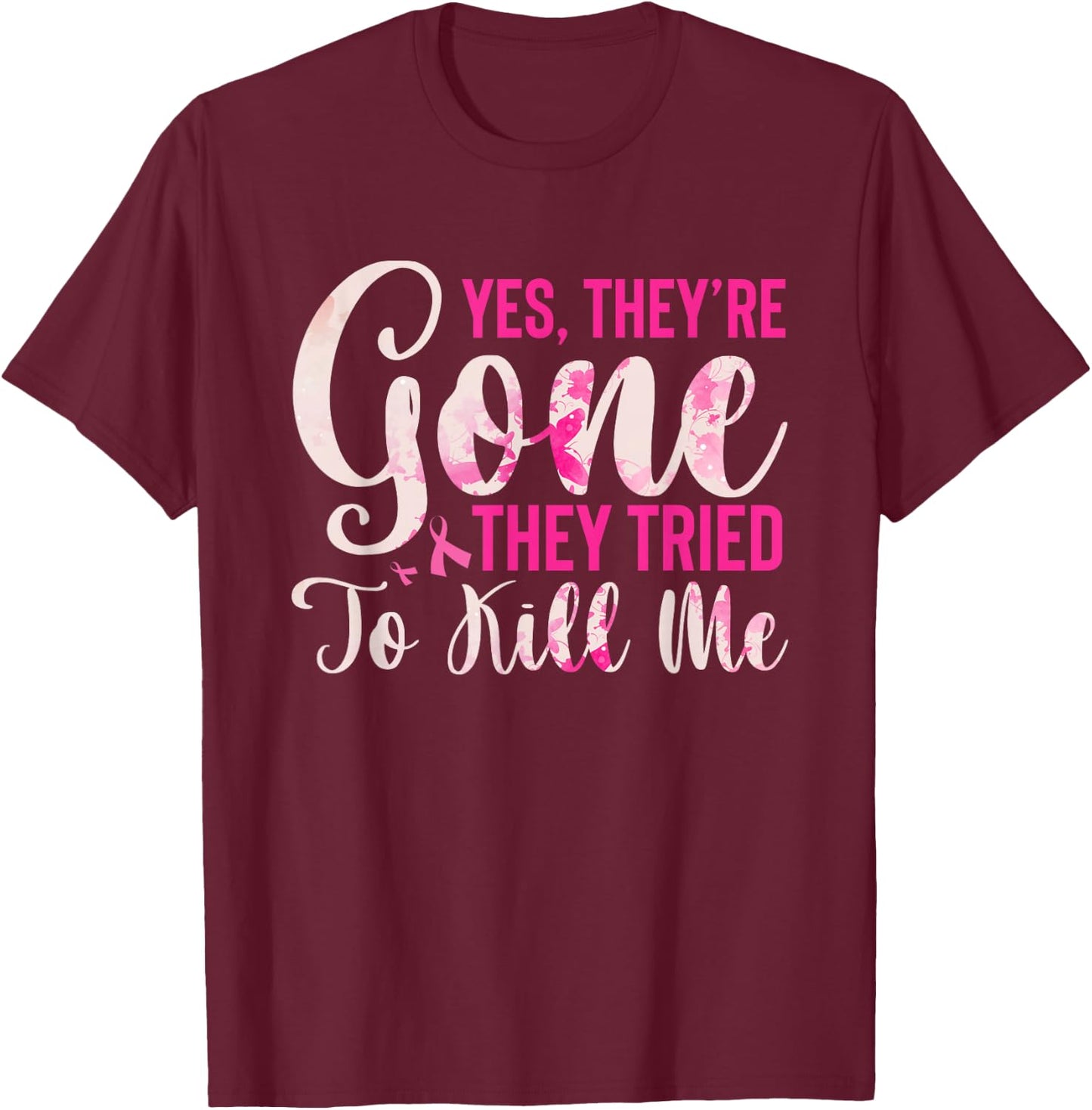 Yes, They're Gone They Tried To Kill Me Breast Cancer T-Shirt - T-Shirt | Maroon
