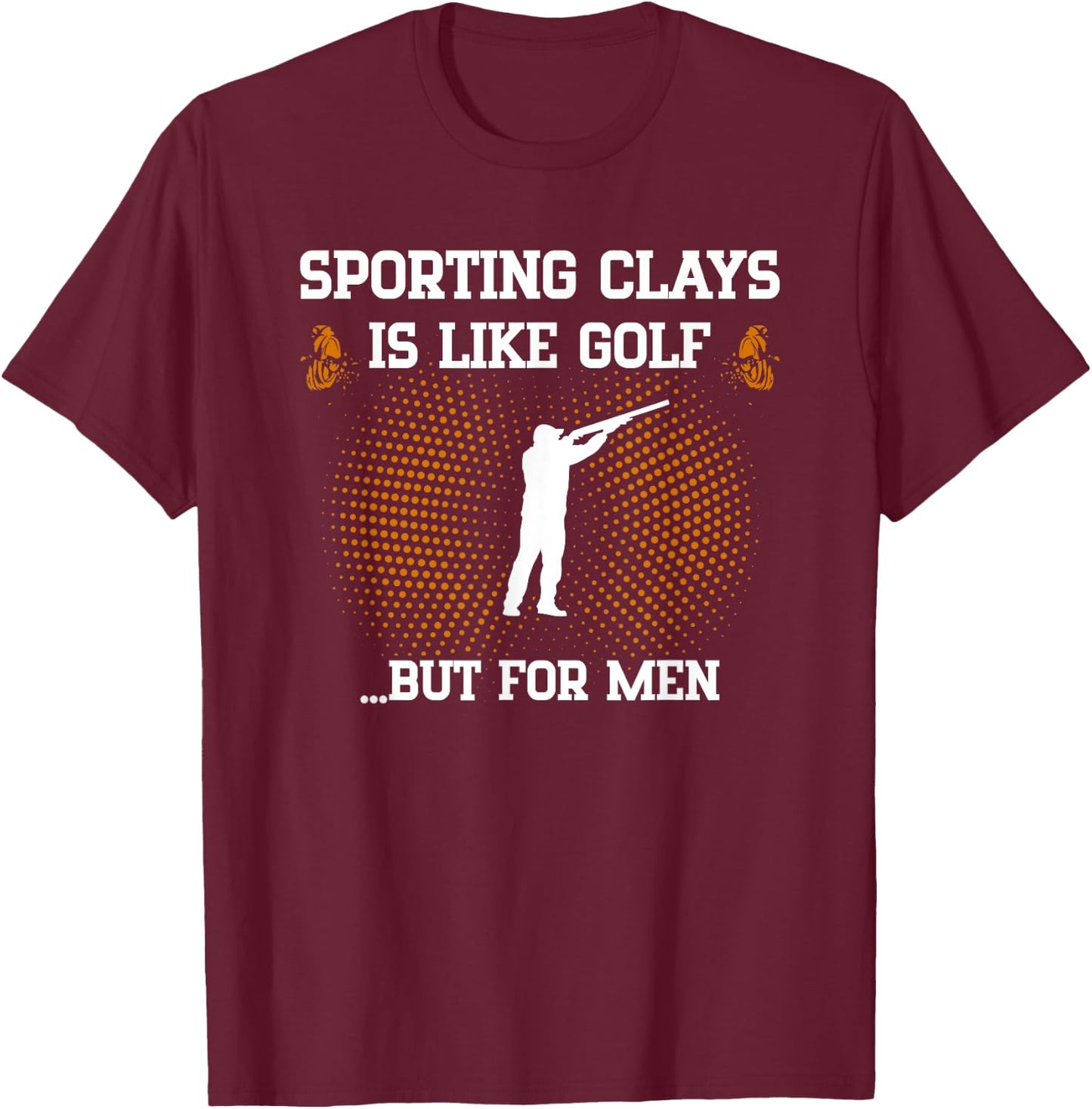 Sporting Clays is Like Golf But Trap Skeet Shooting T-Shirt - T-Shirt | Maroon