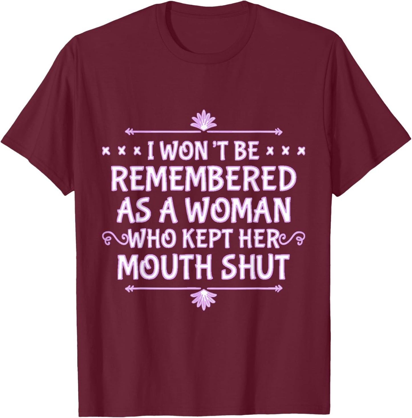 I Won't Be Remembered As A Woman Who Kept Her Mouth Shut T-Shirt - T-Shirt | Maroon