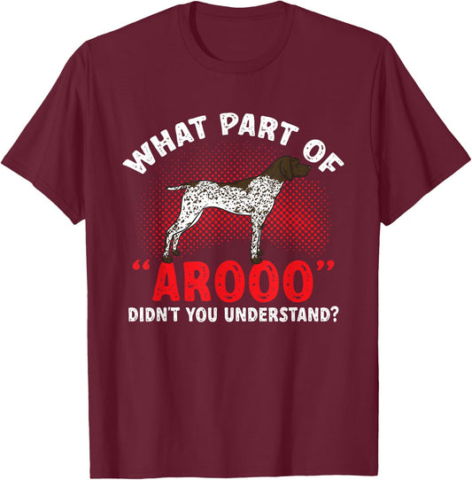 German Shorthaired Pointer What Part Of AROOO GSP Dog T-Shirt - T-Shirt | Maroon