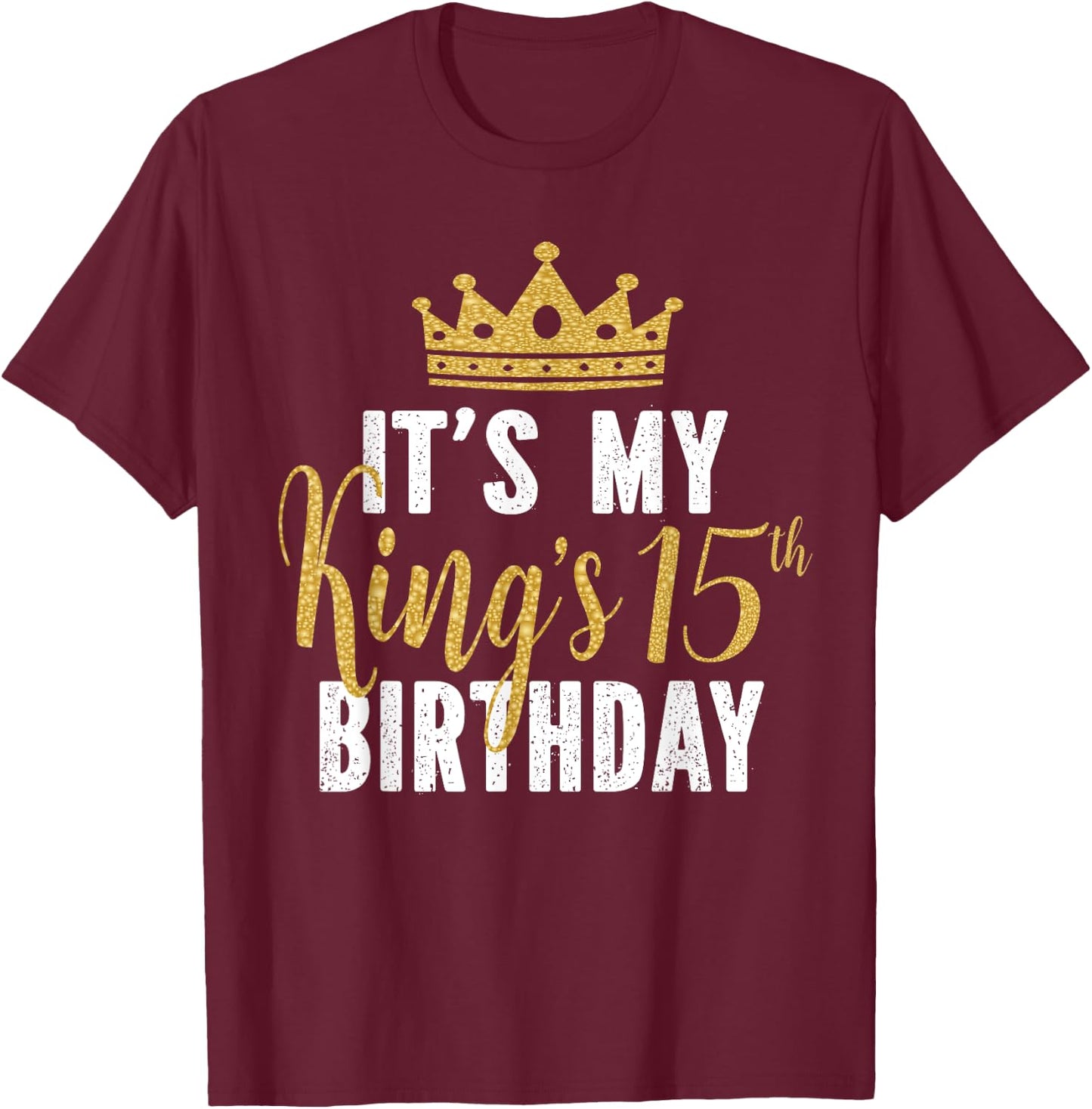 It's My King's 15th Birthday Idea For 15 Years Old Boys T-Shirt - T-Shirt | Maroon