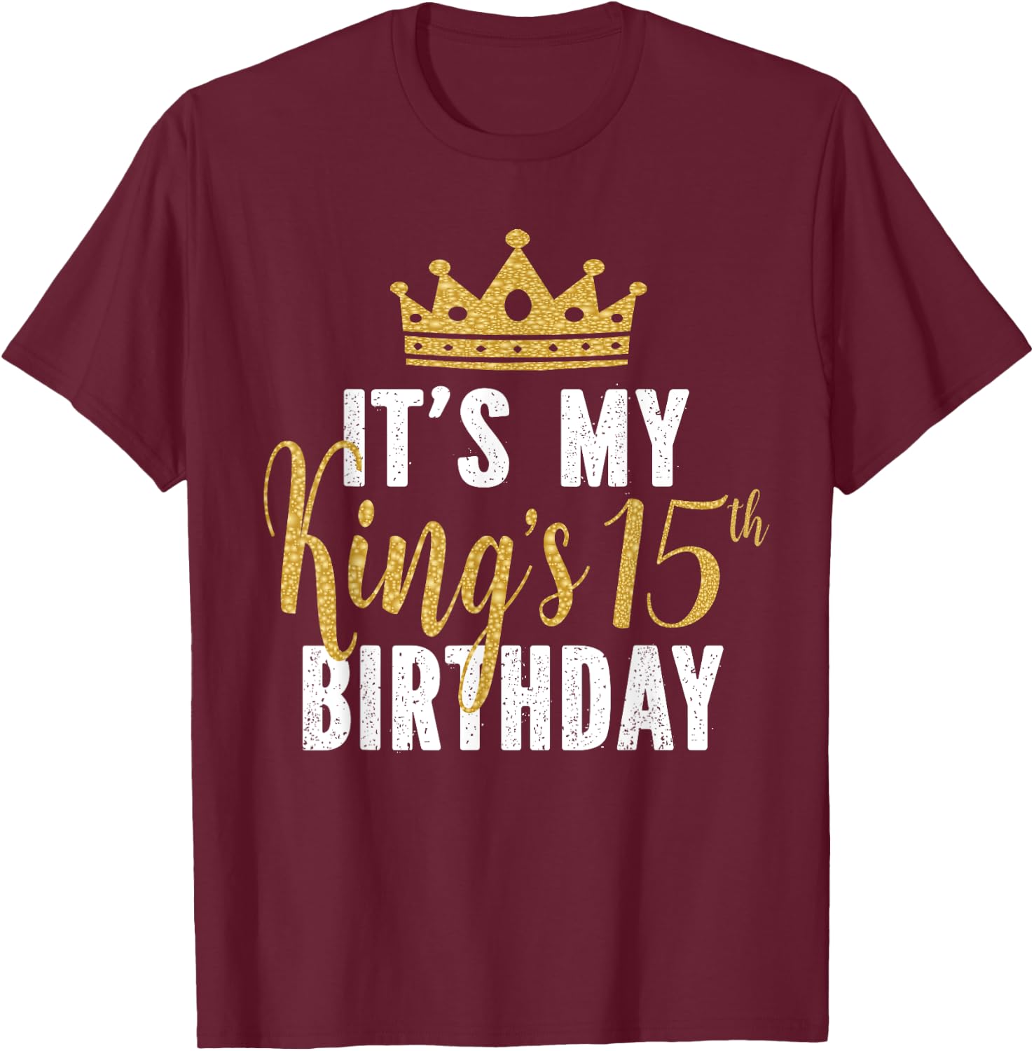 It's My King's 15th Birthday Idea For 15 Years Old Boys T-Shirt - T-Shirt | Maroon