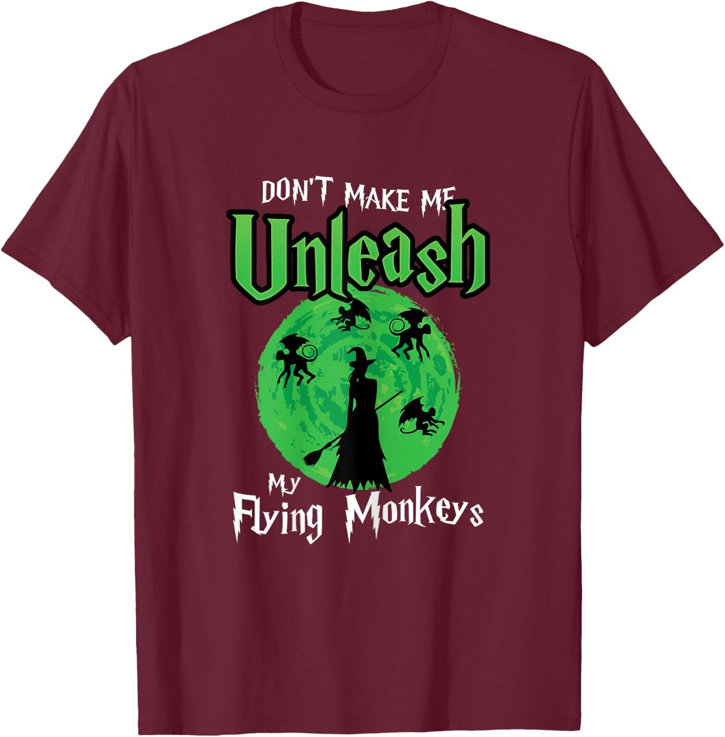 Don't Make Me Unleash My Flying Monkeys Halloween Witch Fun T-Shirt - T-Shirt | Maroon
