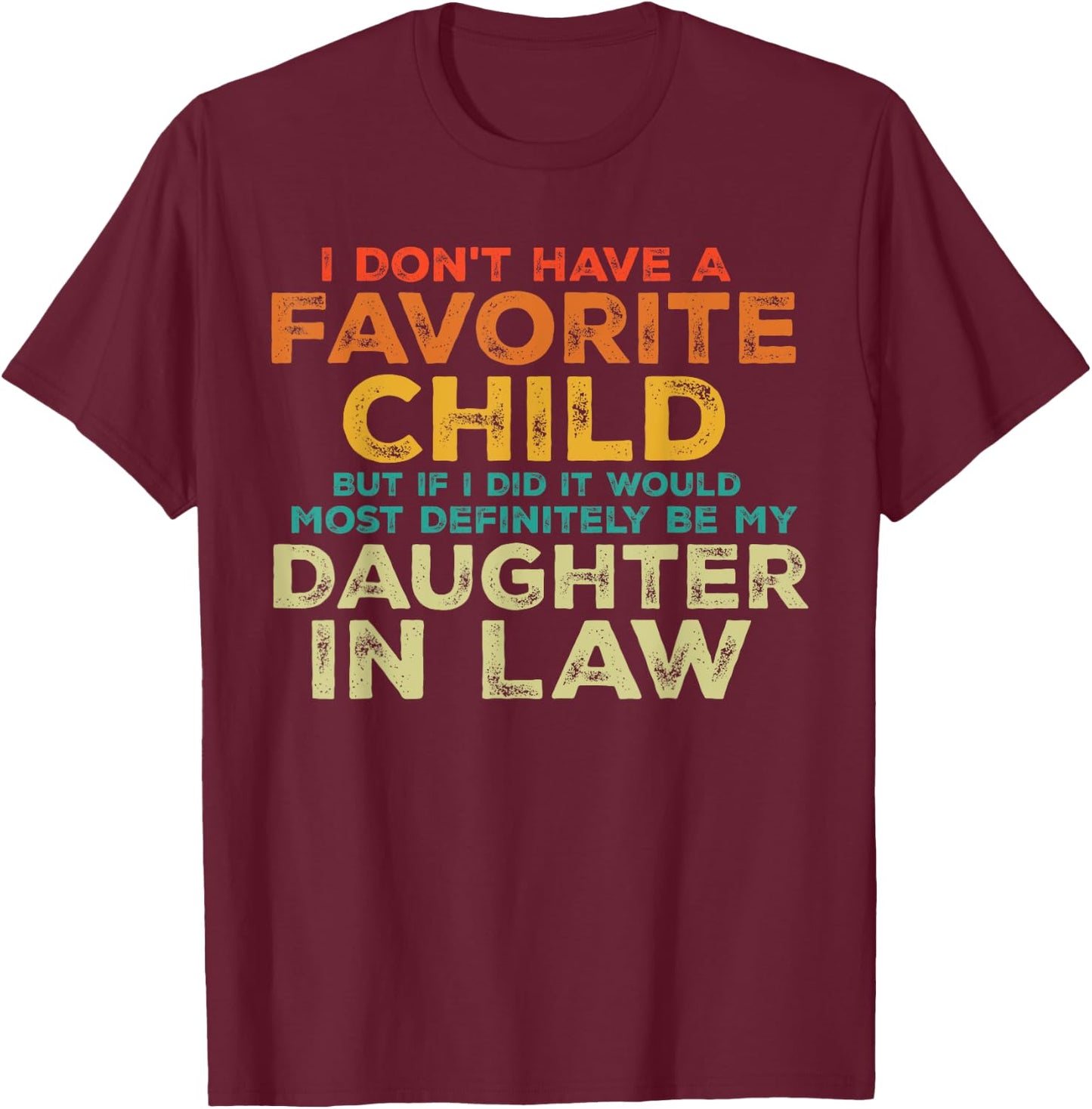 I Don't Have A Favorite Child But If I Did It Would Most T-Shirt - T-Shirt | Maroon