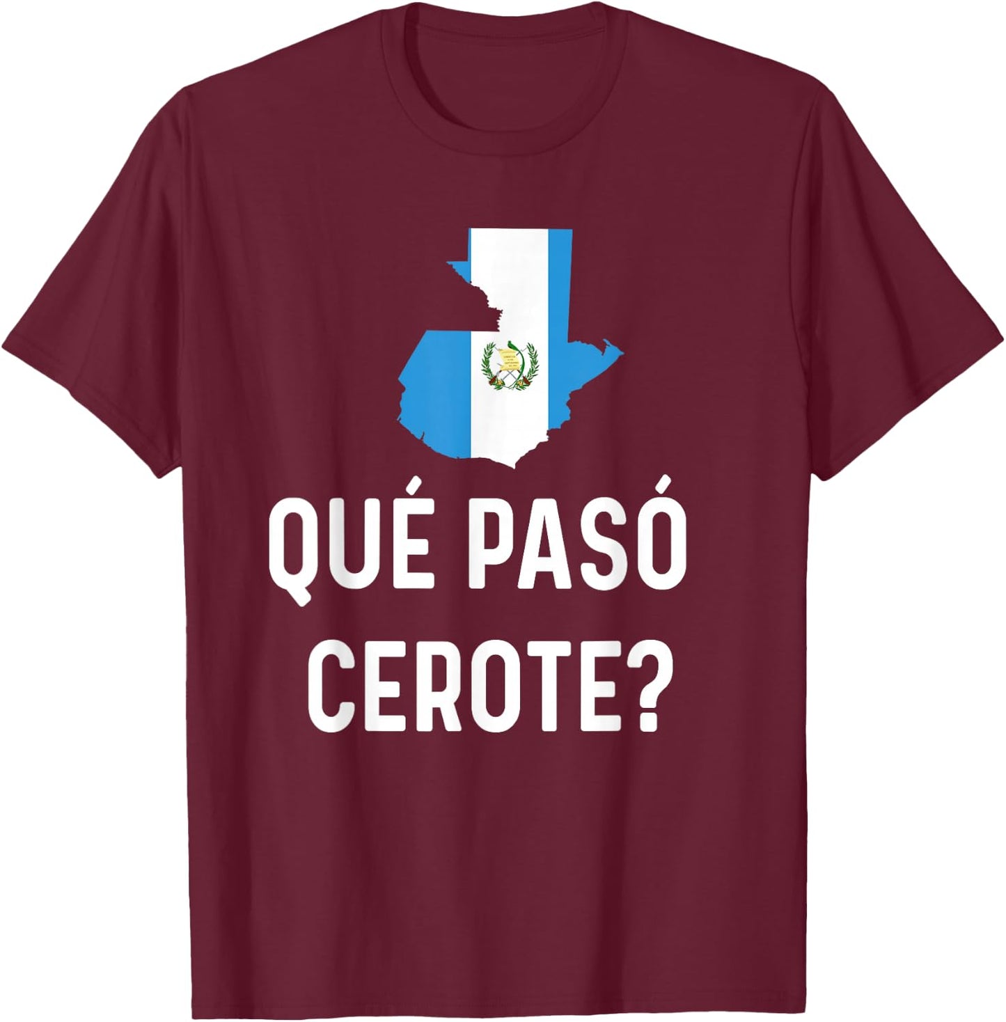 Guatemalan Flag Map Guatemala Camiseta Que Paso Cerote Slang T-Shirt - T-Shirt | Maroon