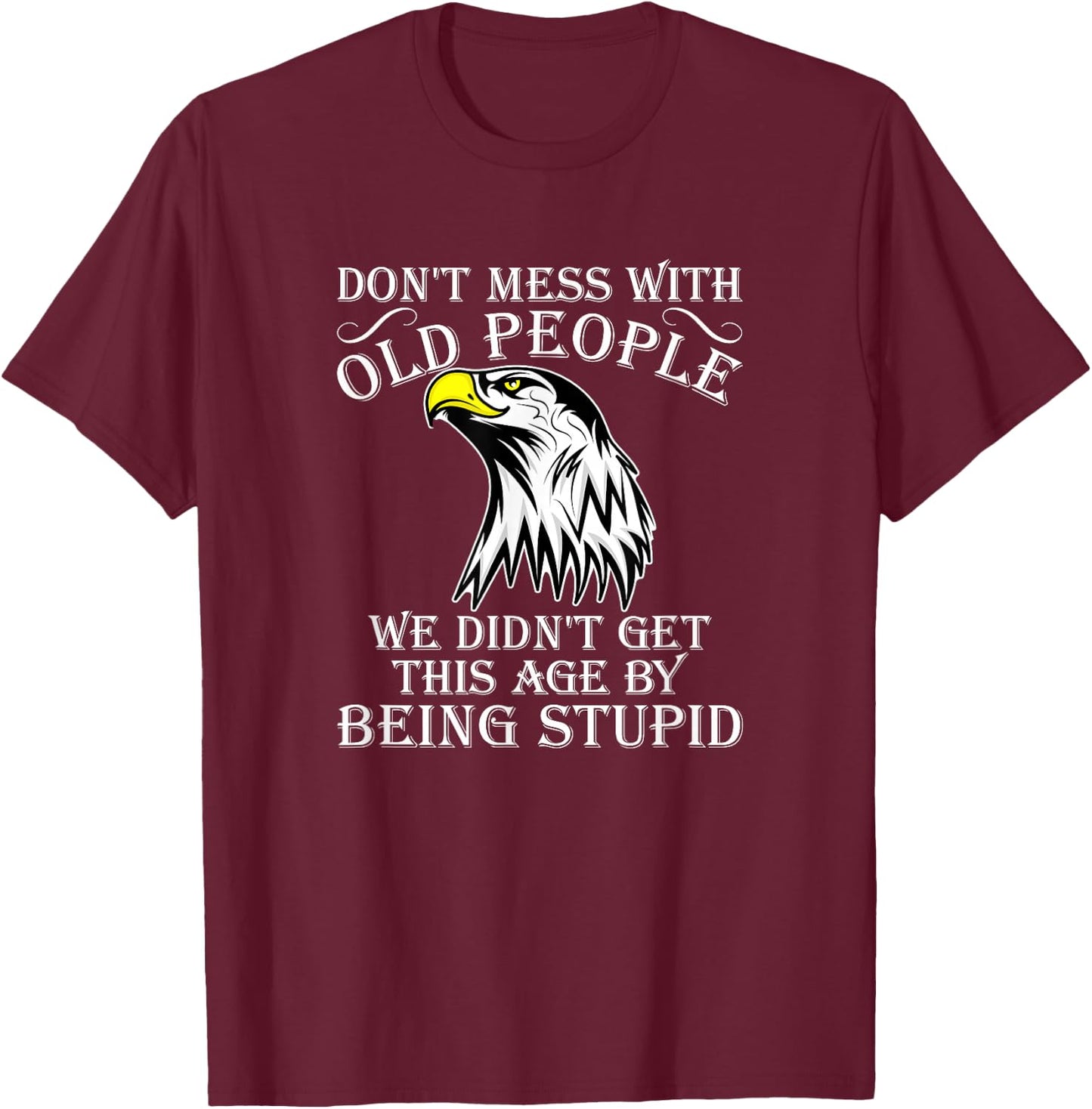 Don't Mess With Old People Didn't Get This Age Being Stupid T-Shirt - T-Shirt | Maroon