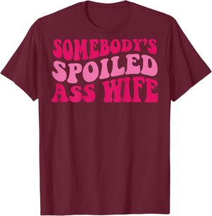 Somebody's Spoiled Ass Wife T-Shirt - T-Shirt | Maroon