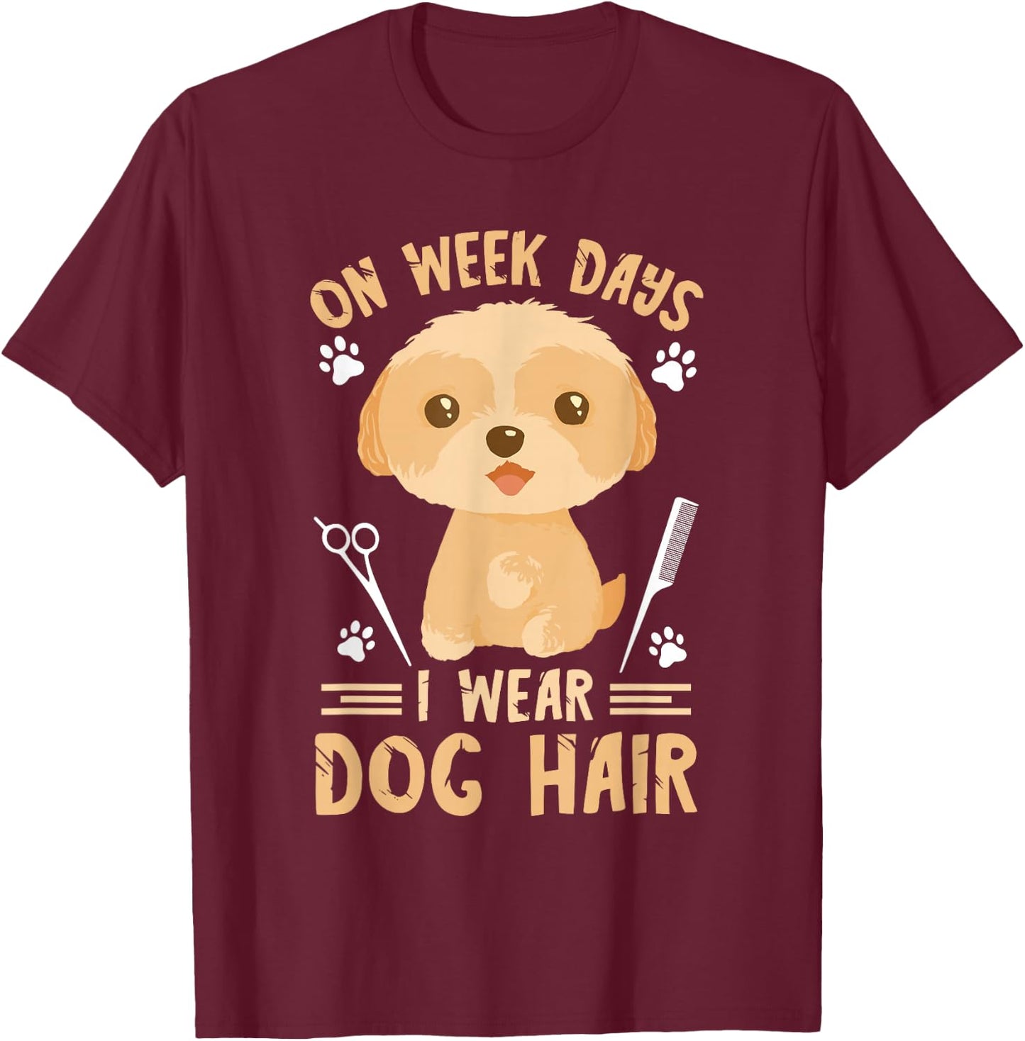 Dog Grooming On weeks Days I Wear Dog Hair Dog Groomer T-Shirt - T-Shirt | Maroon
