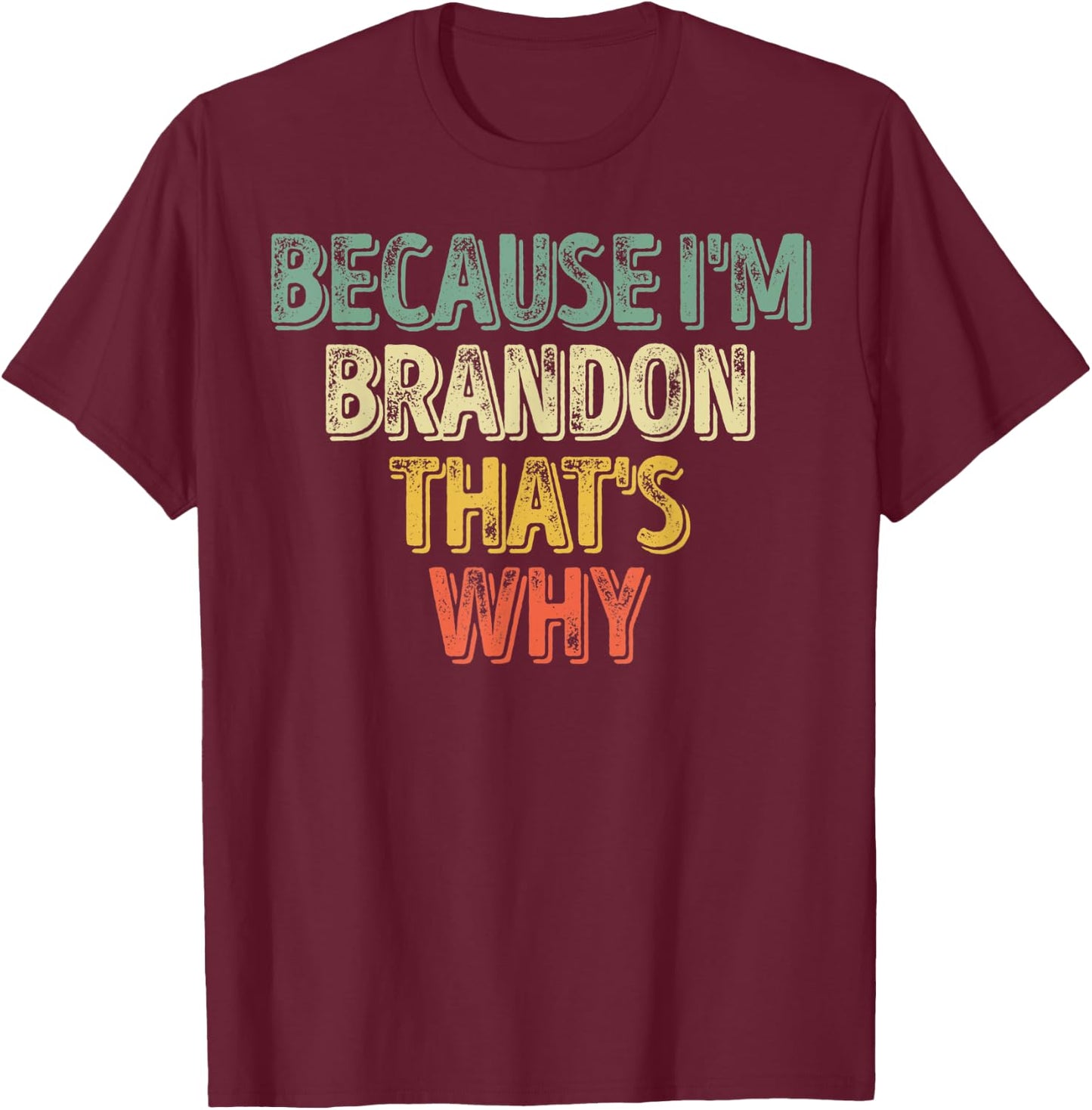 Funny Personalized Name Shirt Because I'm Brandon That's Why T-Shirt - T-Shirt | Maroon