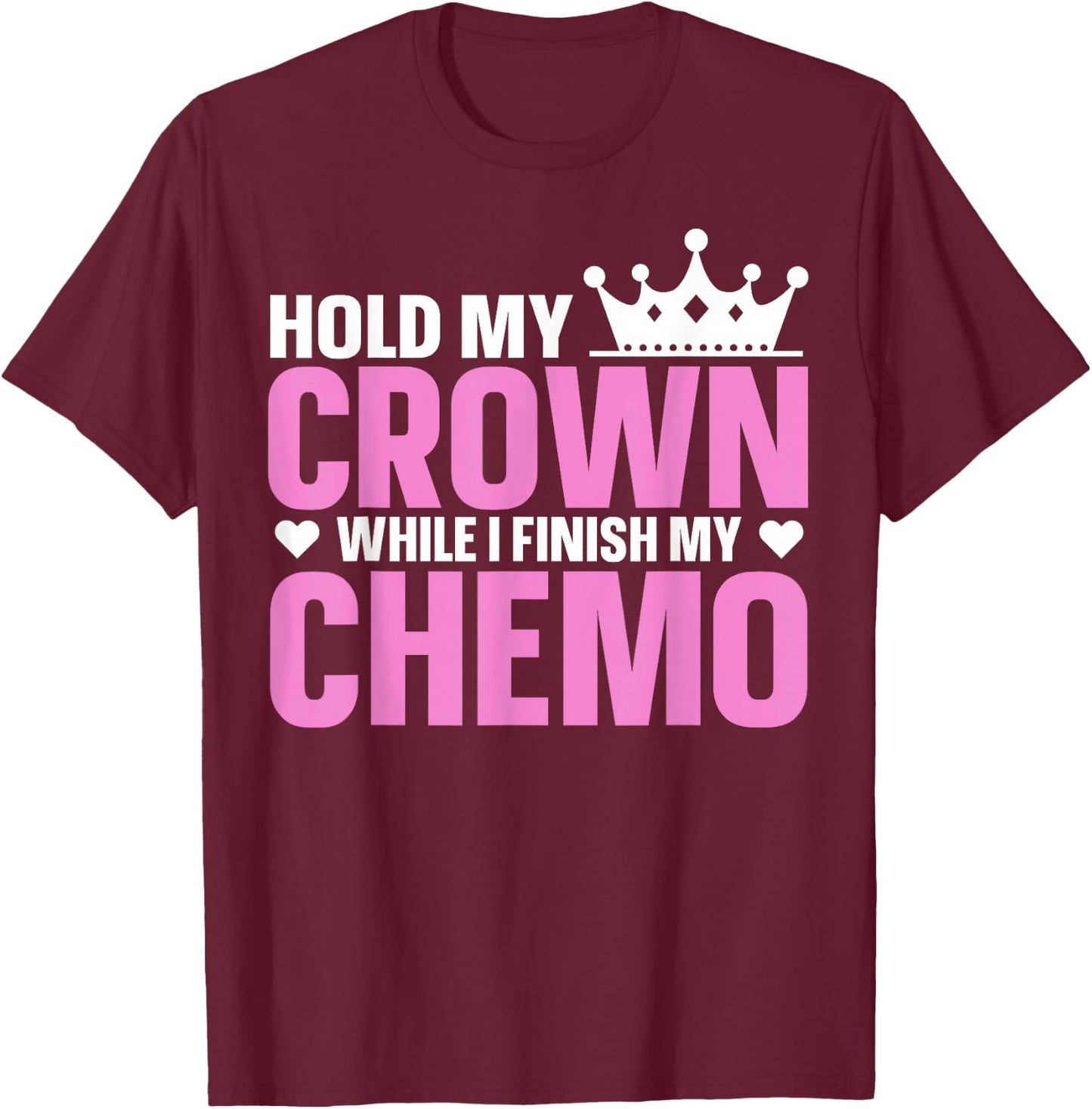 Hold My Crown While I Finish My Chemo Support T-Shirt - T-Shirt | Maroon