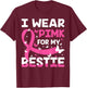 Wear Pink For My Friend, I Wear Pink For My Bestie Pink T-Shirt - T-Shirt | Maroon