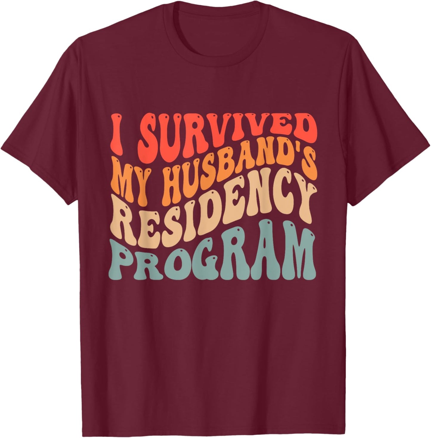I Survived My Husbands Residency Program T-Shirt - T-Shirt | Maroon