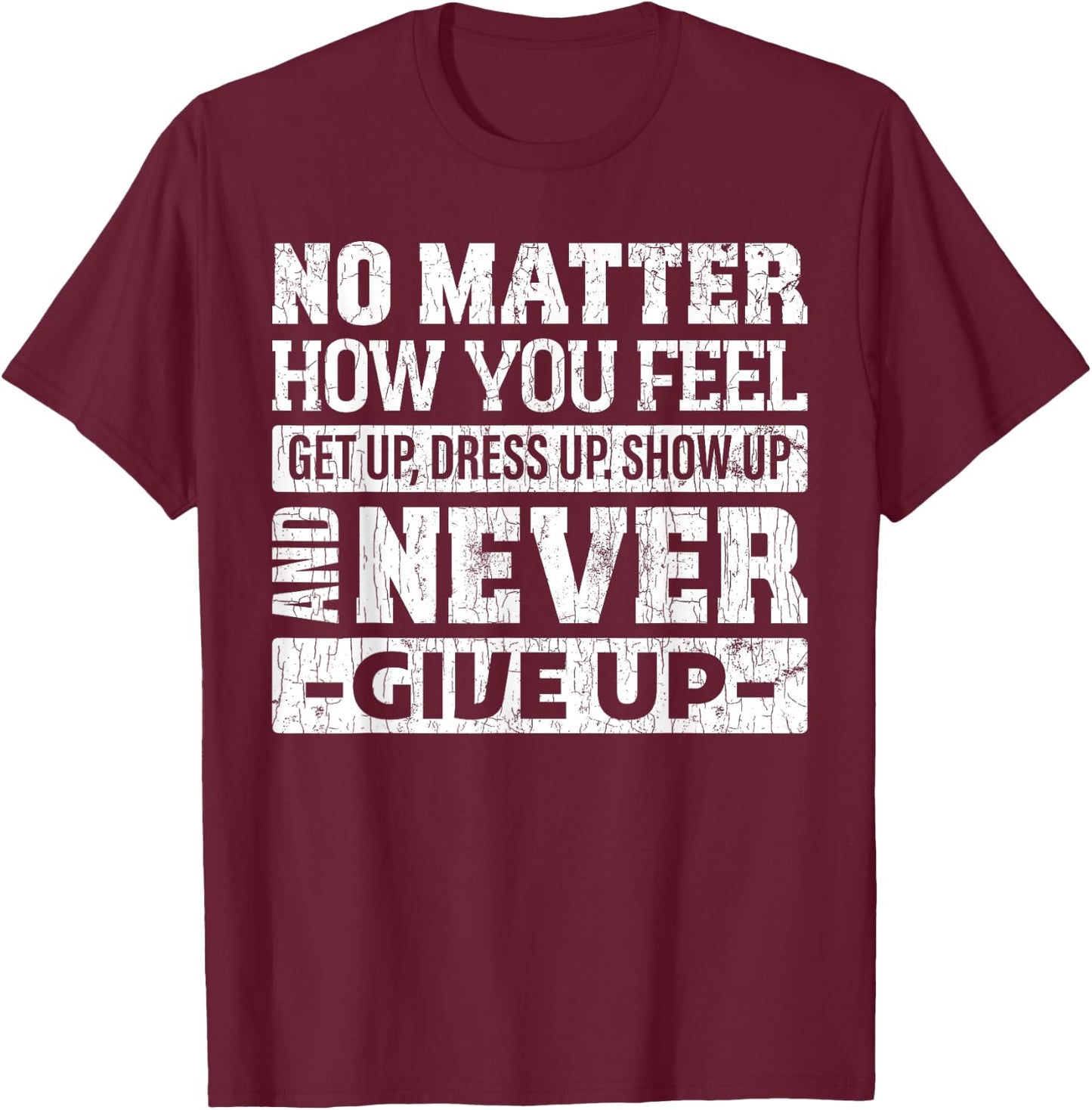 No matter how you feel get up dress up funny graphic T-Shirt - T-Shirt | Maroon