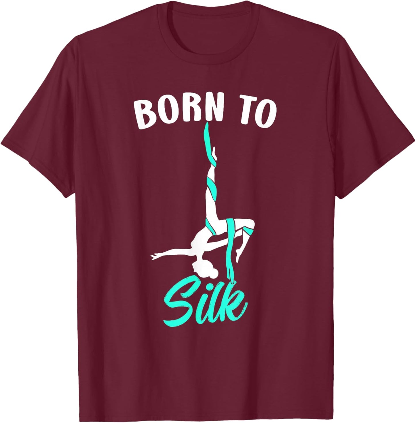 Born To Silk Aerial Silk Dancer Gymnastics Yoga T-Shirt - T-Shirt | Maroon